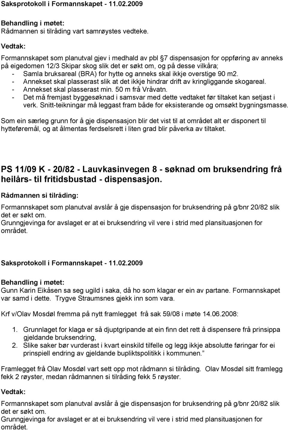 anneks skal ikkje overstige 90 m2. - Annekset skal plasserast slik at det ikkje hindrar drift av kringliggande skogareal. - Annekset skal plasserast min. 50 m frå Vråvatn.