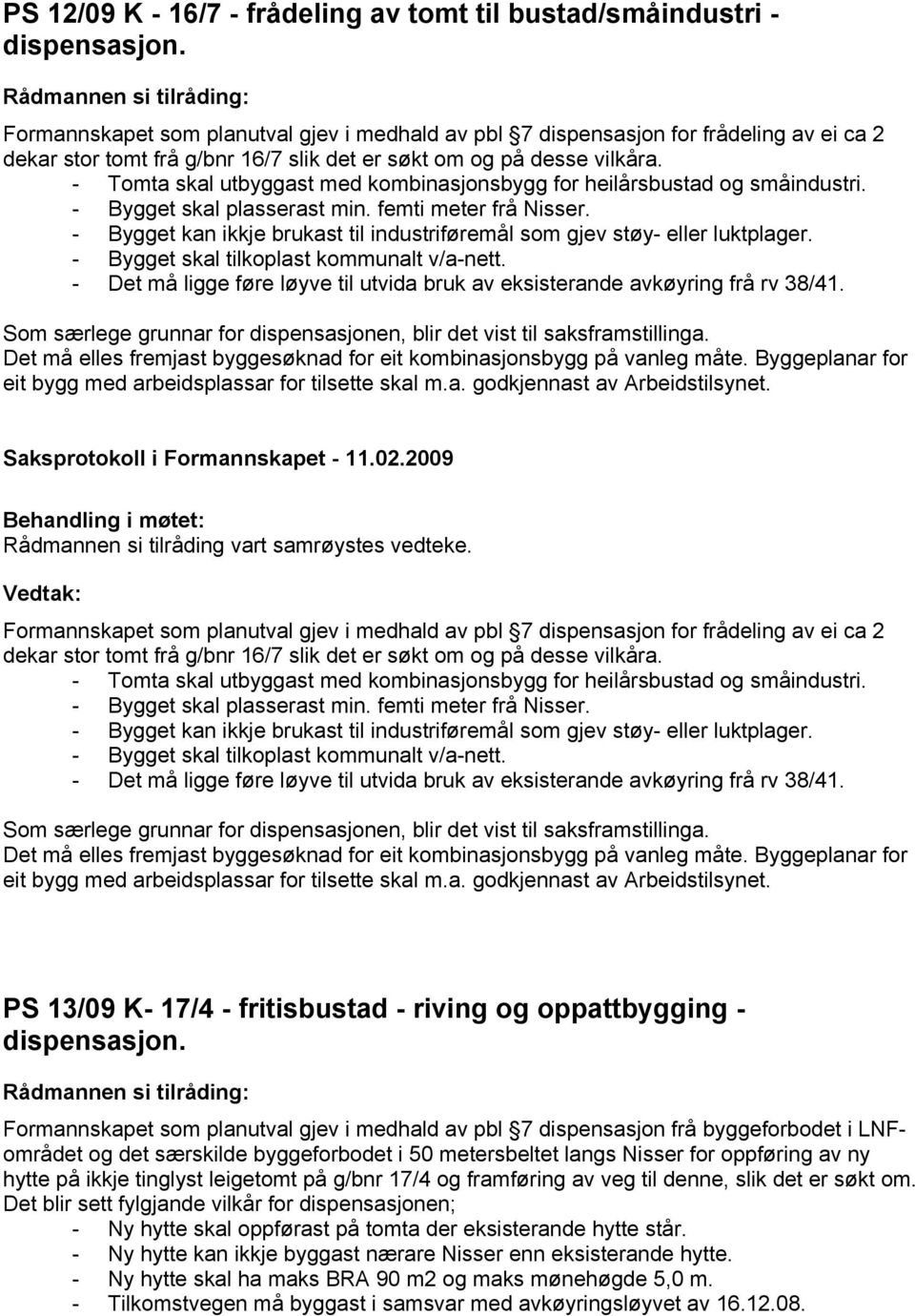 - Tomta skal utbyggast med kombinasjonsbygg for heilårsbustad og småindustri. - Bygget skal plasserast min. femti meter frå Nisser.