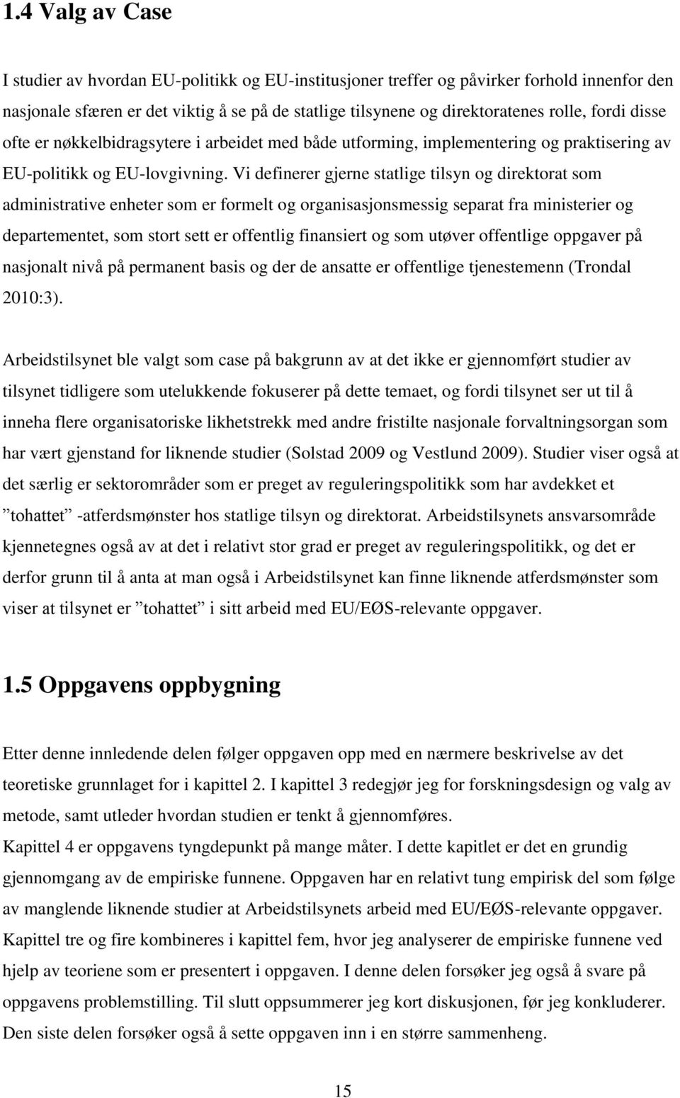 Vi definerer gjerne statlige tilsyn og direktorat som administrative enheter som er formelt og organisasjonsmessig separat fra ministerier og departementet, som stort sett er offentlig finansiert og