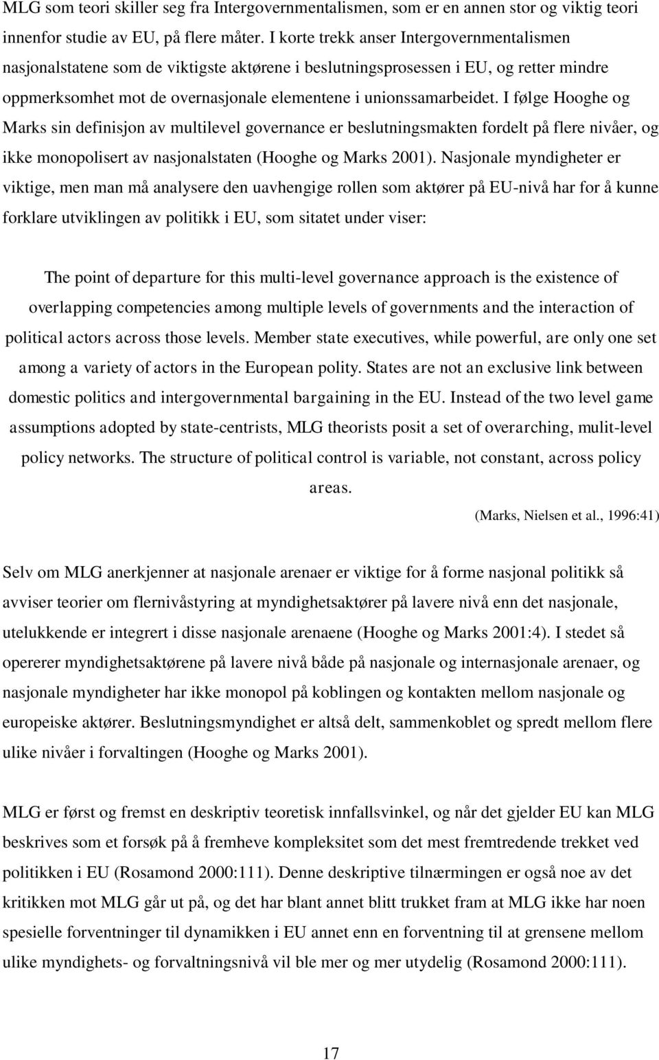 I følge Hooghe og Marks sin definisjon av multilevel governance er beslutningsmakten fordelt på flere nivåer, og ikke monopolisert av nasjonalstaten (Hooghe og Marks 2001).