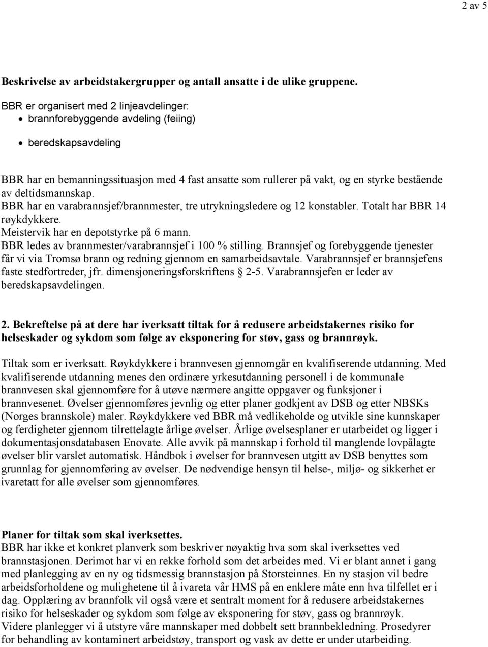 deltidsmannskap. BBR har en varabrannsjef/brannmester, tre utrykningsledere og 12 konstabler. Totalt har BBR 14 røykdykkere. Meistervik har en depotstyrke på 6 mann.