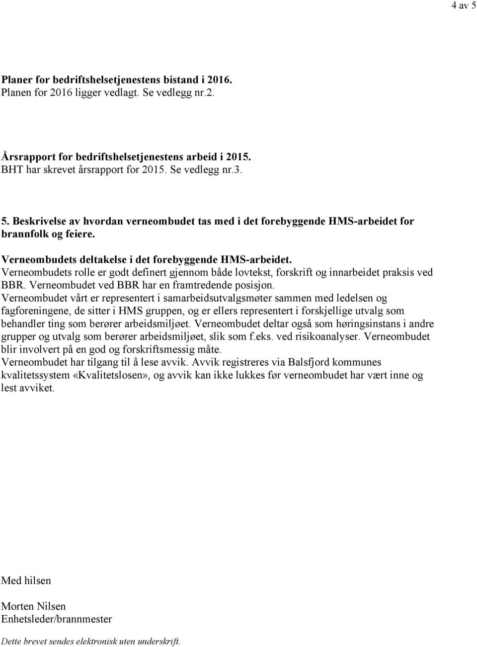 Verneombudets rolle er godt definert gjennom både lovtekst, forskrift og innarbeidet praksis ved BBR. Verneombudet ved BBR har en framtredende posisjon.