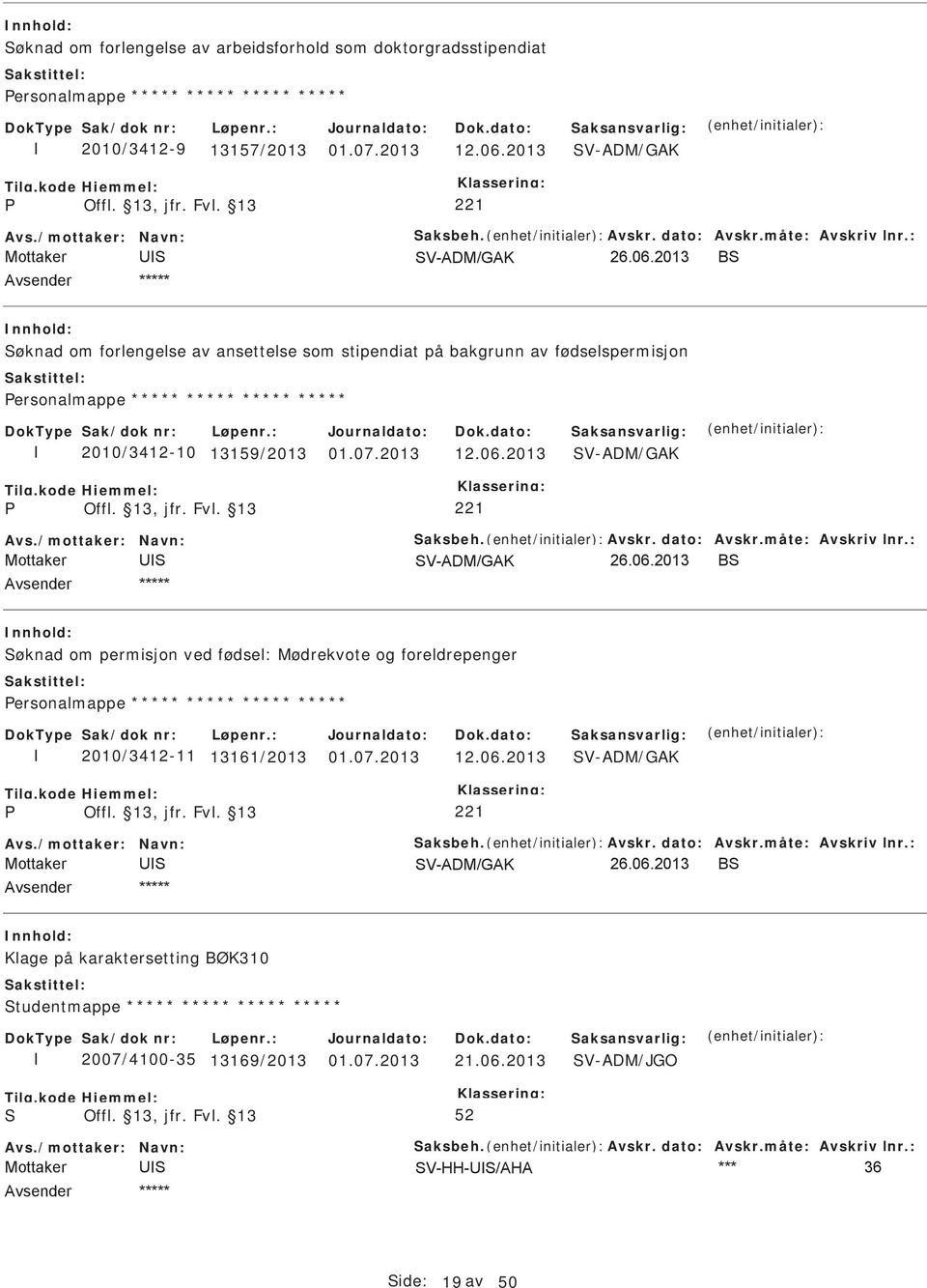 /mottaker: Navn: aksbeh. Avskr. dato: Avskr.måte: Avskriv lnr.: øknad om permisjon ved fødsel: Mødrekvote og foreldrepenger ersonalmappe ***** ***** ***** ***** 2010/3412-11 13161/2013 12.06.