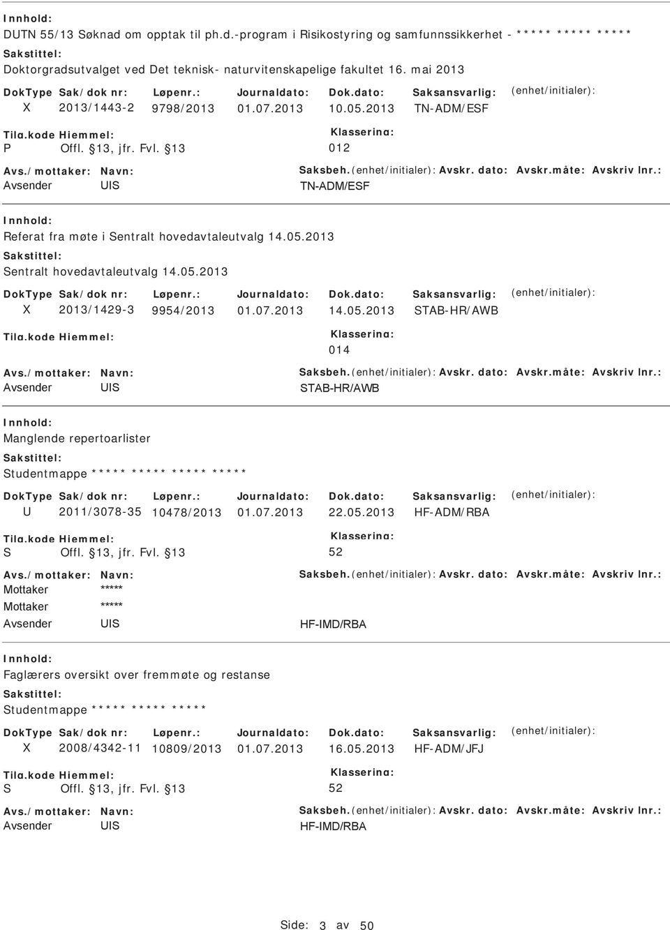 05.2013 2013/1429-3 9954/2013 14.05.2013 TAB-HR/AWB 014 Avs./mottaker: Navn: aksbeh. Avskr. dato: Avskr.måte: Avskriv lnr.