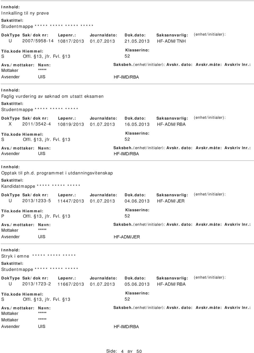 måte: Avskriv lnr.: Opptak til ph.d. programmet i utdanningsvitenskap Kandidatmappe ***** ***** ***** 2013/1233-5 11447/2013 04.06.2013 HF-ADM/JER Avs./mottaker: Navn: aksbeh. Avskr. dato: Avskr.