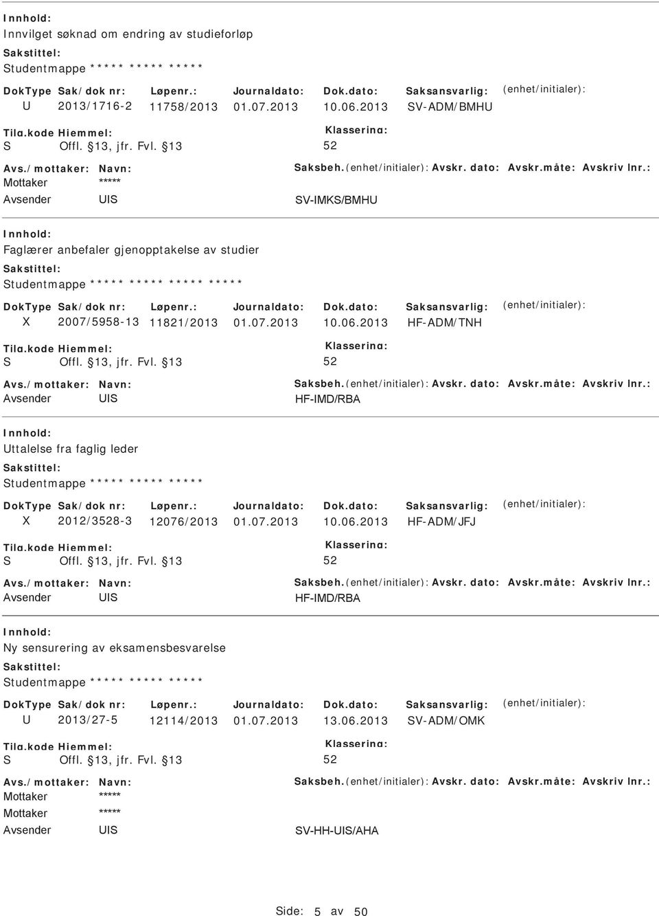 måte: Avskriv lnr.: ttalelse fra faglig leder tudentmappe ***** ***** ***** 2012/38-3 12076/2013 10.06.2013 HF-ADM/JFJ Avs./mottaker: Navn: aksbeh. Avskr. dato: Avskr.