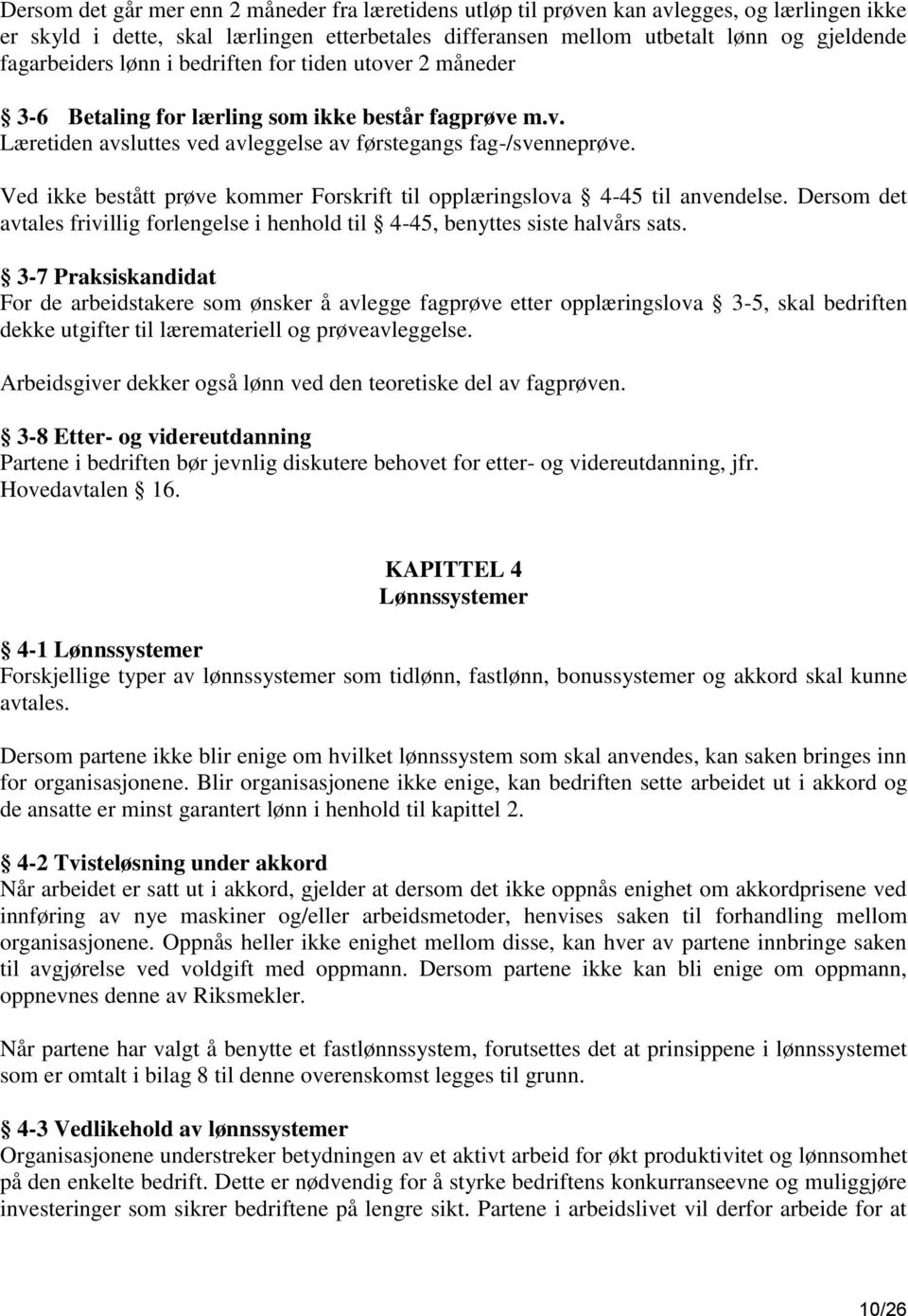 Ved ikke bestått prøve kommer Forskrift til opplæringslova 4-45 til anvendelse. Dersom det avtales frivillig forlengelse i henhold til 4-45, benyttes siste halvårs sats.