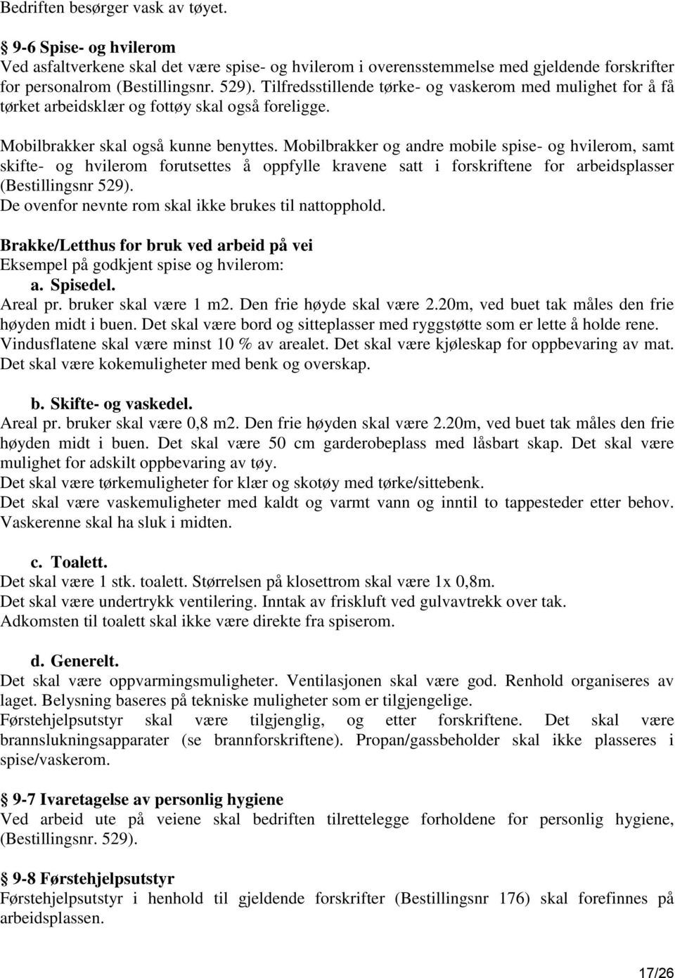 Mobilbrakker og andre mobile spise- og hvilerom, samt skifte- og hvilerom forutsettes å oppfylle kravene satt i forskriftene for arbeidsplasser (Bestillingsnr 529).