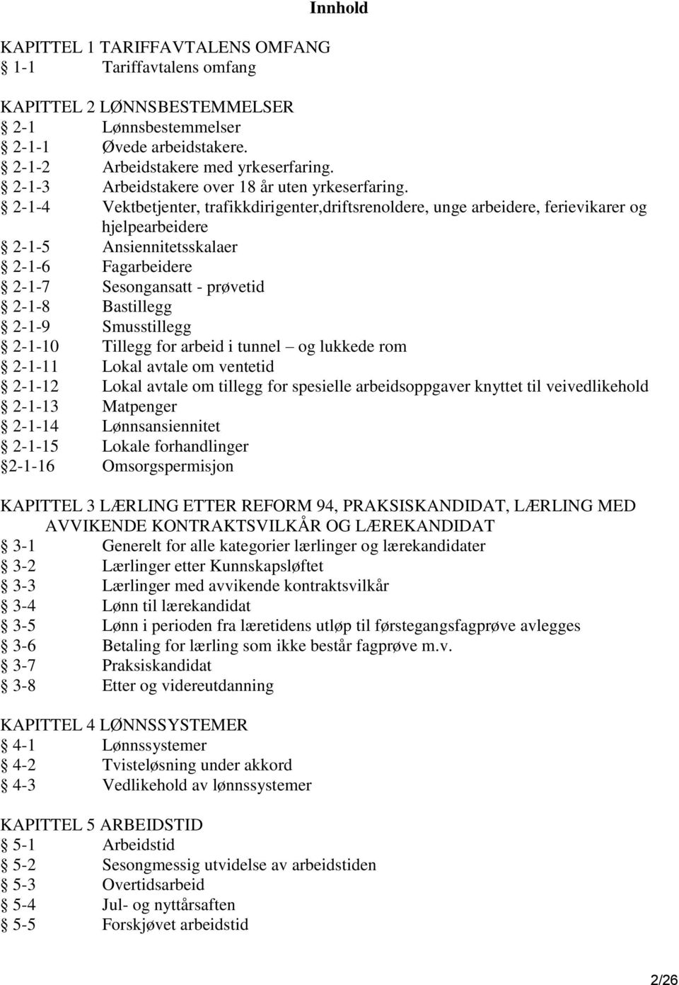 2-1-4 Vektbetjenter, trafikkdirigenter,driftsrenoldere, unge arbeidere, ferievikarer og hjelpearbeidere 2-1-5 Ansiennitetsskalaer 2-1-6 Fagarbeidere 2-1-7 Sesongansatt - prøvetid 2-1-8 Bastillegg