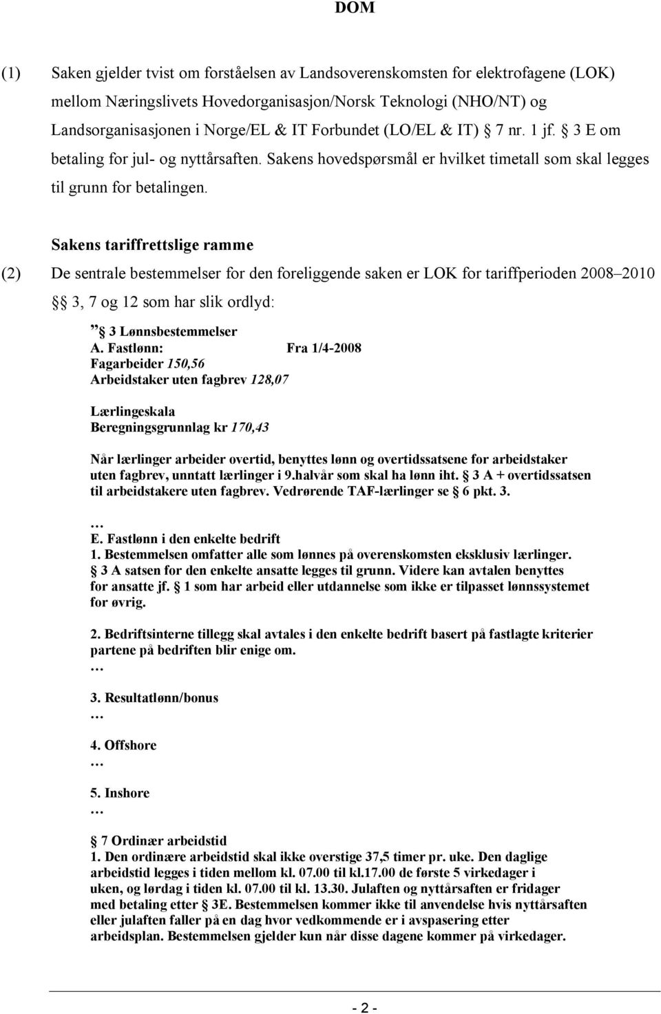 Sakens tariffrettslige ramme (2) De sentrale bestemmelser for den foreliggende saken er LOK for tariffperioden 2008 2010 3, 7 og 12 som har slik ordlyd: 3 Lønnsbestemmelser A.