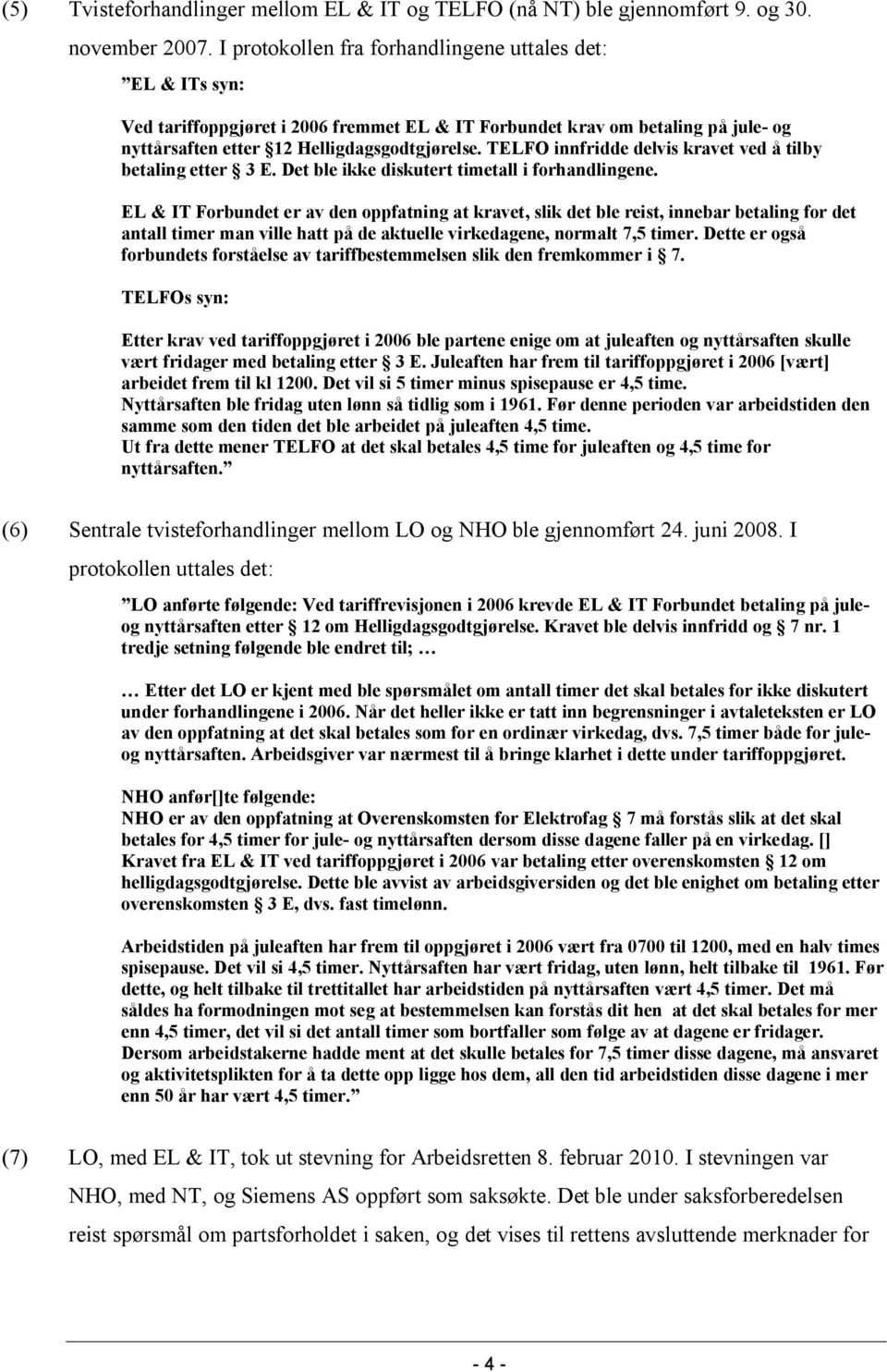 TELFO innfridde delvis kravet ved å tilby betaling etter 3 E. Det ble ikke diskutert timetall i forhandlingene.