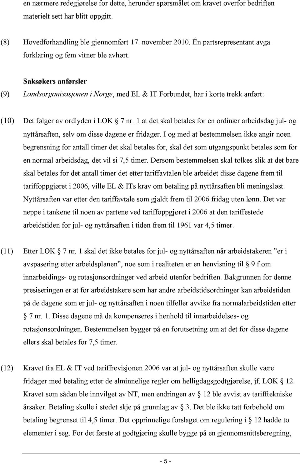 Saksøkers anførsler (9) Landsorganisasjonen i Norge, med EL & IT Forbundet, har i korte trekk anført: (10) Det følger av ordlyden i LOK 7 nr.
