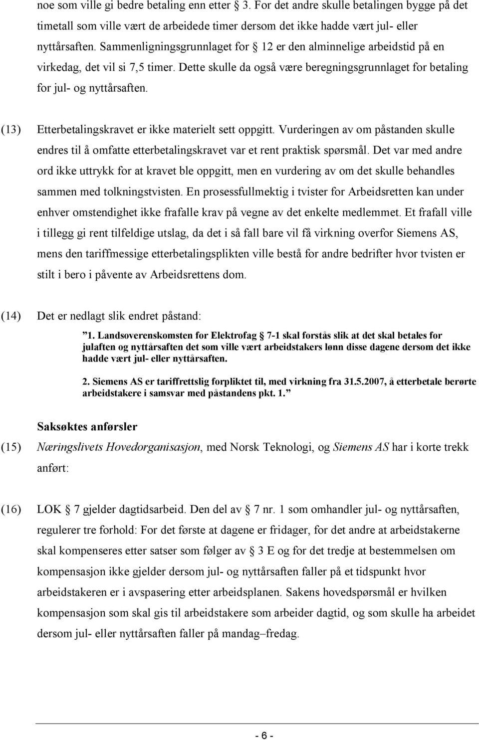 (13) Etterbetalingskravet er ikke materielt sett oppgitt. Vurderingen av om påstanden skulle endres til å omfatte etterbetalingskravet var et rent praktisk spørsmål.