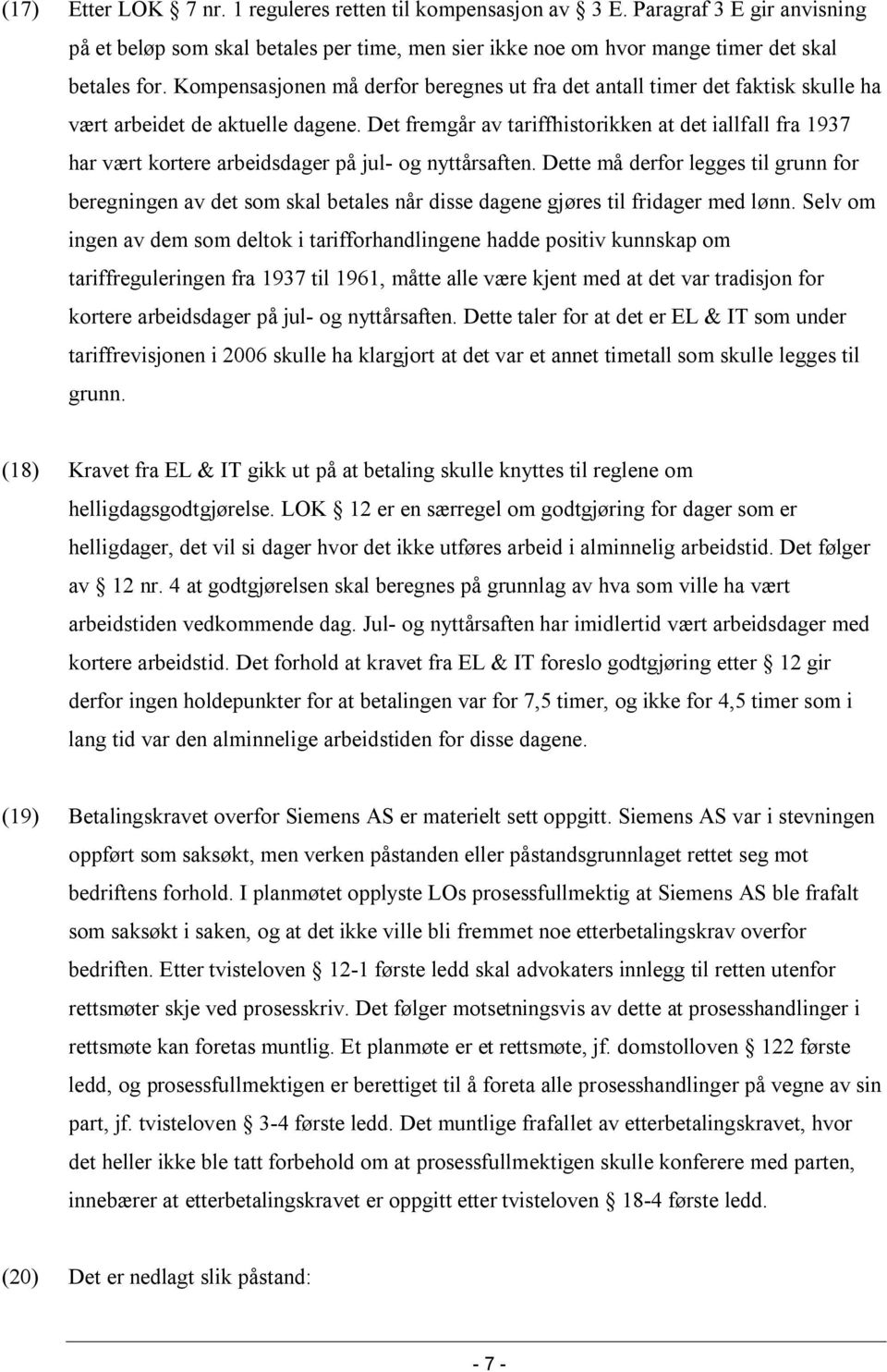 Det fremgår av tariffhistorikken at det iallfall fra 1937 har vært kortere arbeidsdager på jul- og nyttårsaften.