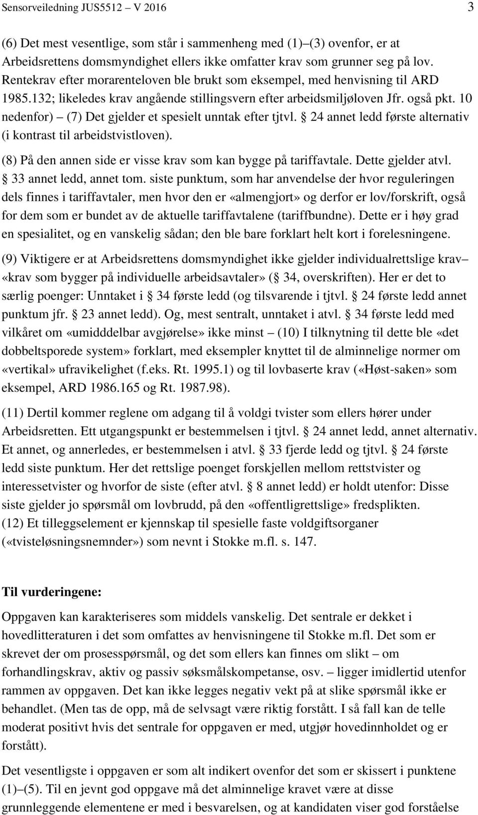 10 nedenfor) (7) Det gjelder et spesielt unntak efter tjtvl. 24 annet ledd første alternativ (i kontrast til arbeidstvistloven). (8) På den annen side er visse krav som kan bygge på tariffavtale.