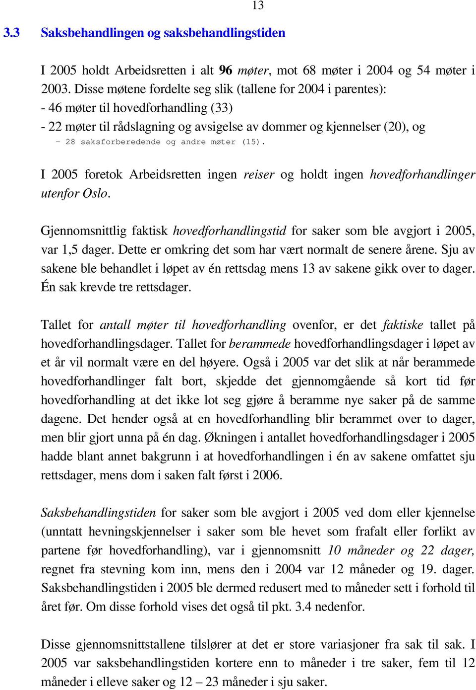 andre møter (15). I 2005 foretok Arbeidsretten ingen reiser og holdt ingen hovedforhandlinger utenfor Oslo.