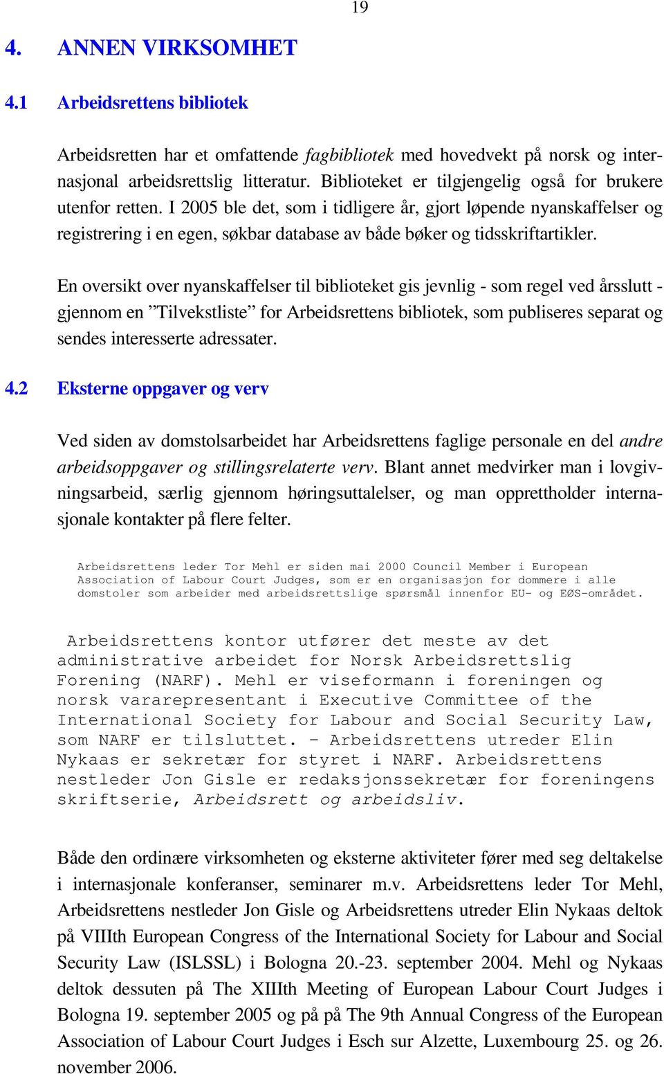 I 2005 ble det, som i tidligere år, gjort løpende nyanskaffelser og registrering i en egen, søkbar database av både bøker og tidsskriftartikler.