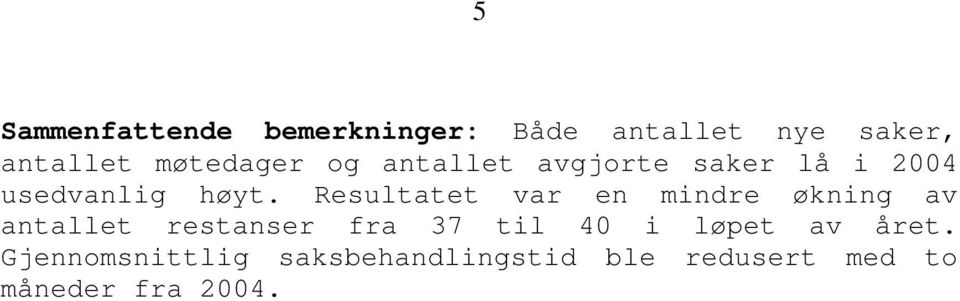 Resultatet var en mindre økning av antallet restanser fra 37 til 40 i