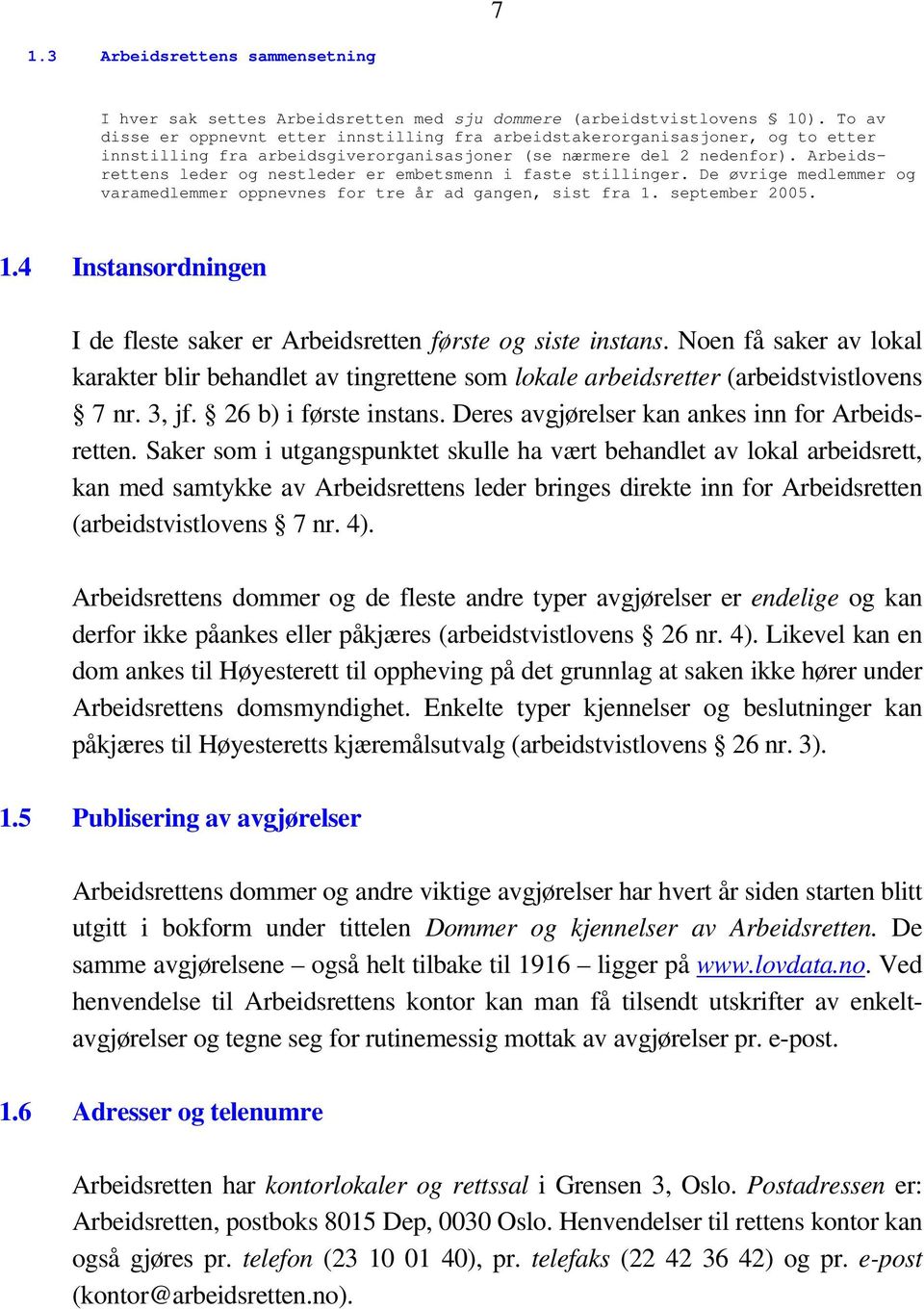 Arbeidsrettens leder og nestleder er embetsmenn i faste stillinger. De øvrige medlemmer og varamedlemmer oppnevnes for tre år ad gangen, sist fra 1.