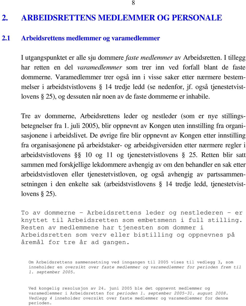 Varamedlemmer trer også inn i visse saker etter nærmere bestemmelser i arbeidstvistlovens 14 tredje ledd (se nedenfor, jf.