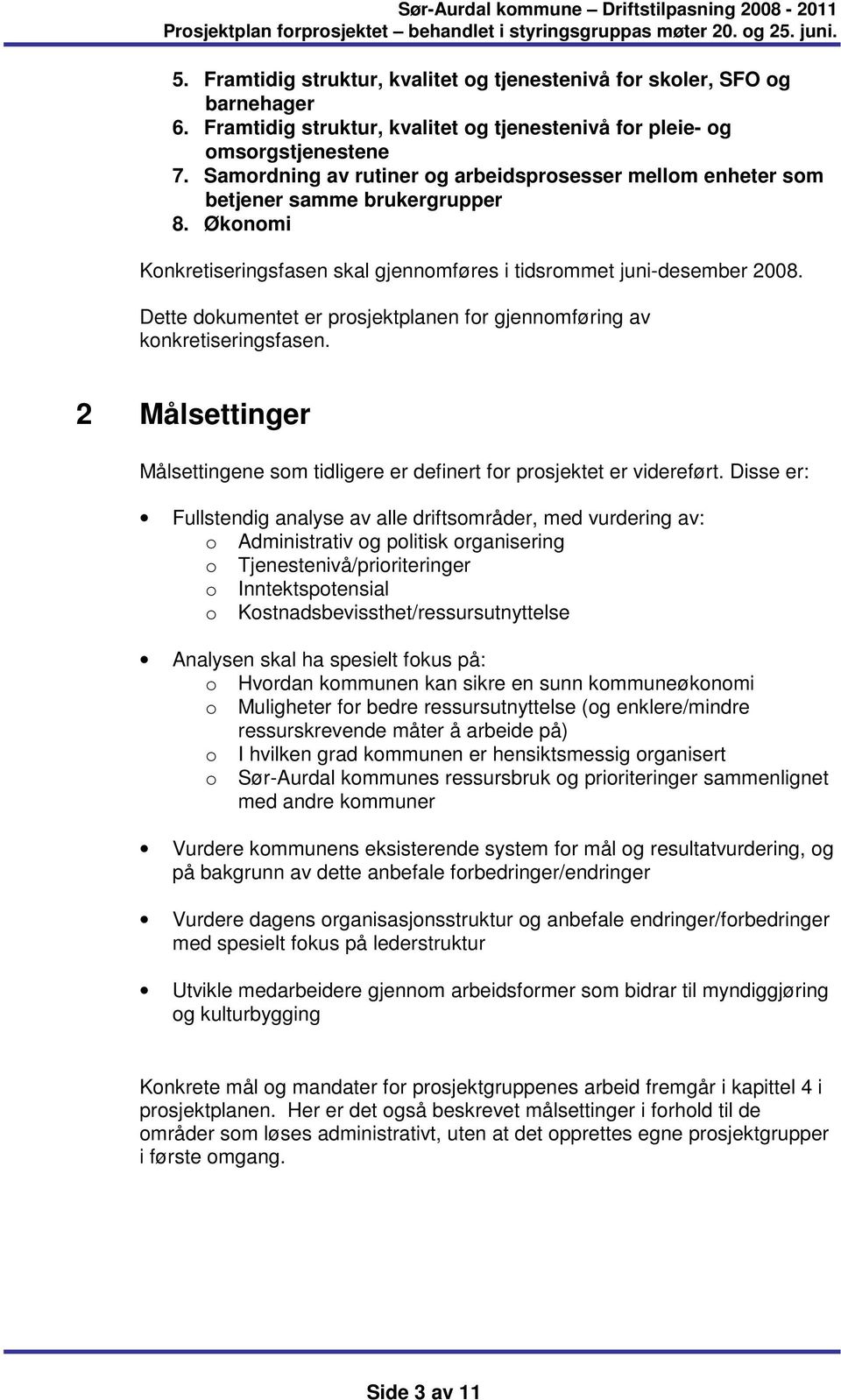 Dette dokumentet er prosjektplanen for gjennomføring av konkretiseringsfasen. 2 Målsettinger Målsettingene som tidligere er definert for prosjektet er videreført.