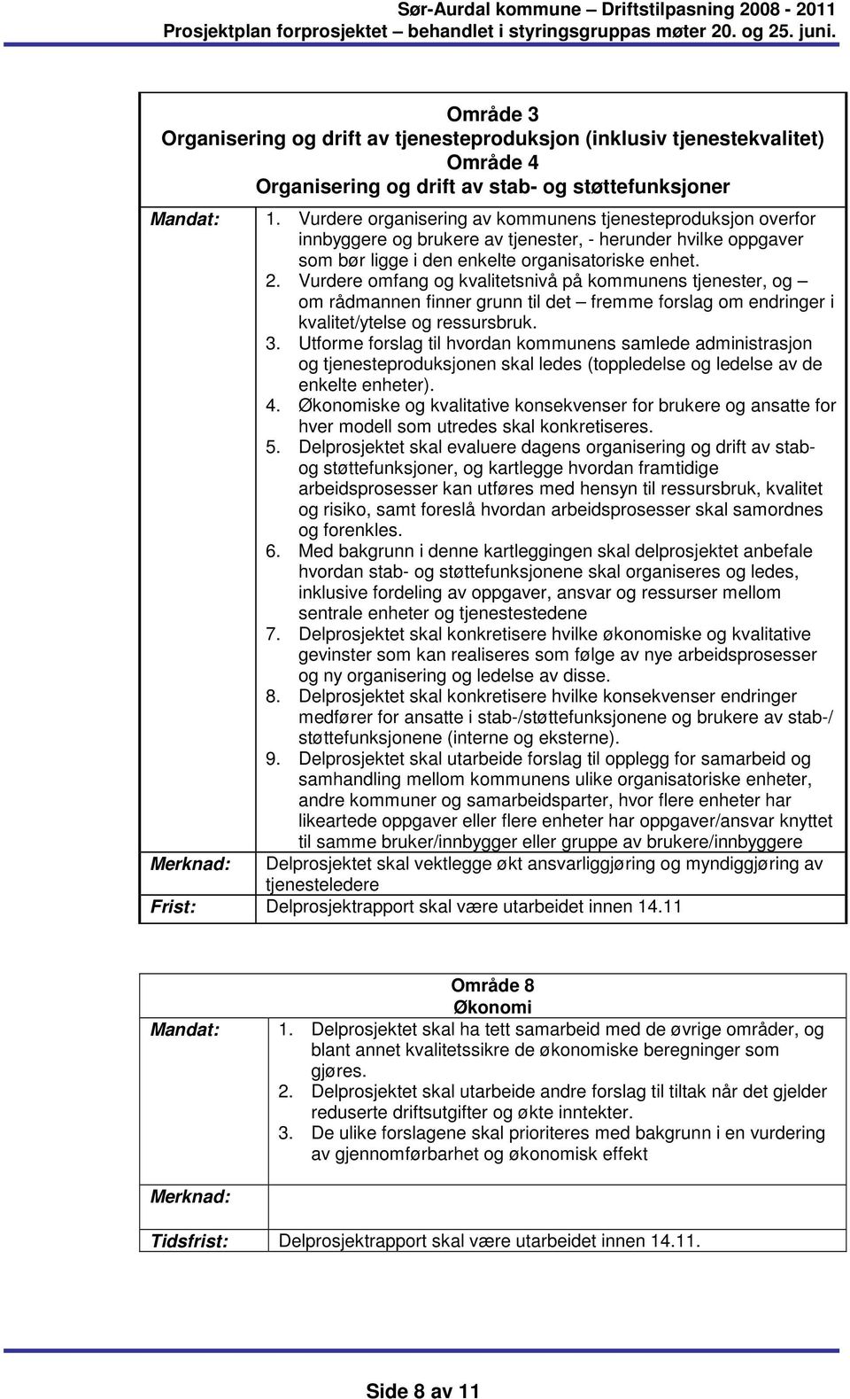 Vurdere omfang og kvalitetsnivå på kommunens tjenester, og om rådmannen finner grunn til det fremme forslag om endringer i kvalitet/ytelse og ressursbruk. 3.