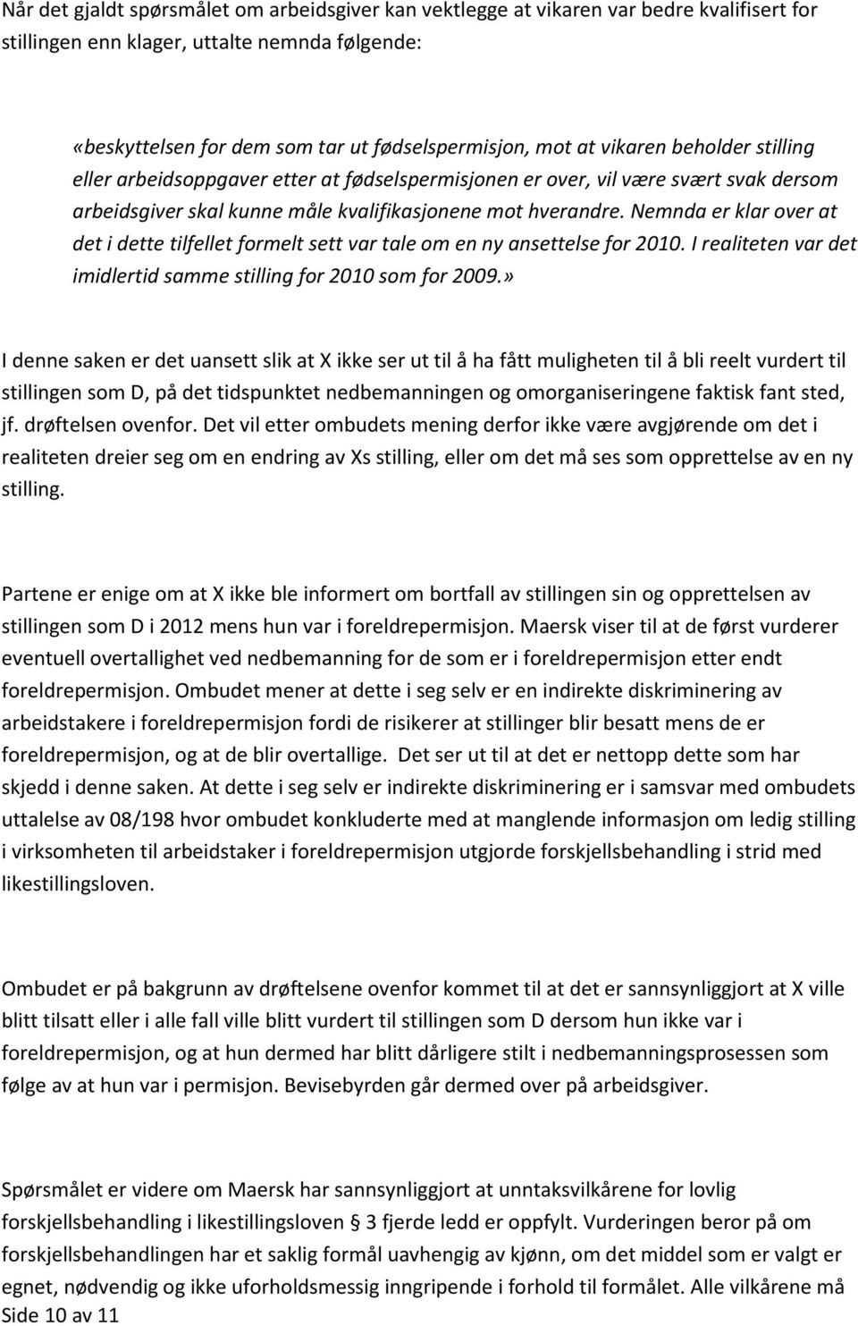 Nemnda er klar over at det i dette tilfellet formelt sett var tale om en ny ansettelse for 2010. I realiteten var det imidlertid samme stilling for 2010 som for 2009.