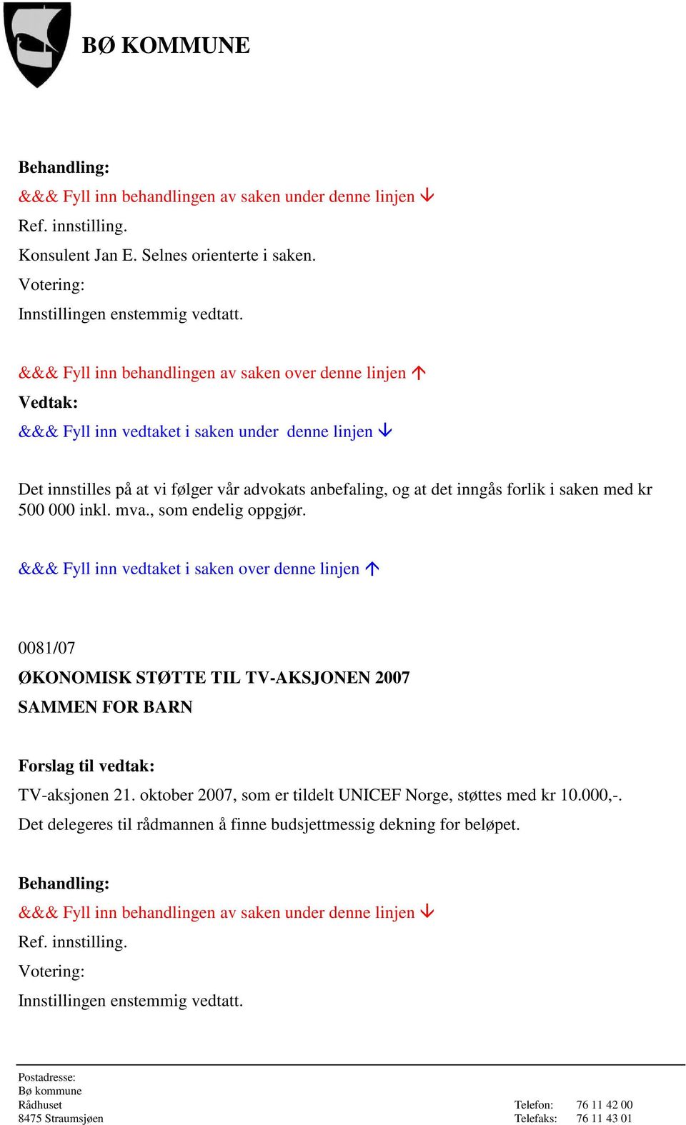 , som endelig oppgjør. 0081/07 ØKONOMISK STØTTE TIL TV-AKSJONEN 2007 SAMMEN FOR BARN TV-aksjonen 21.