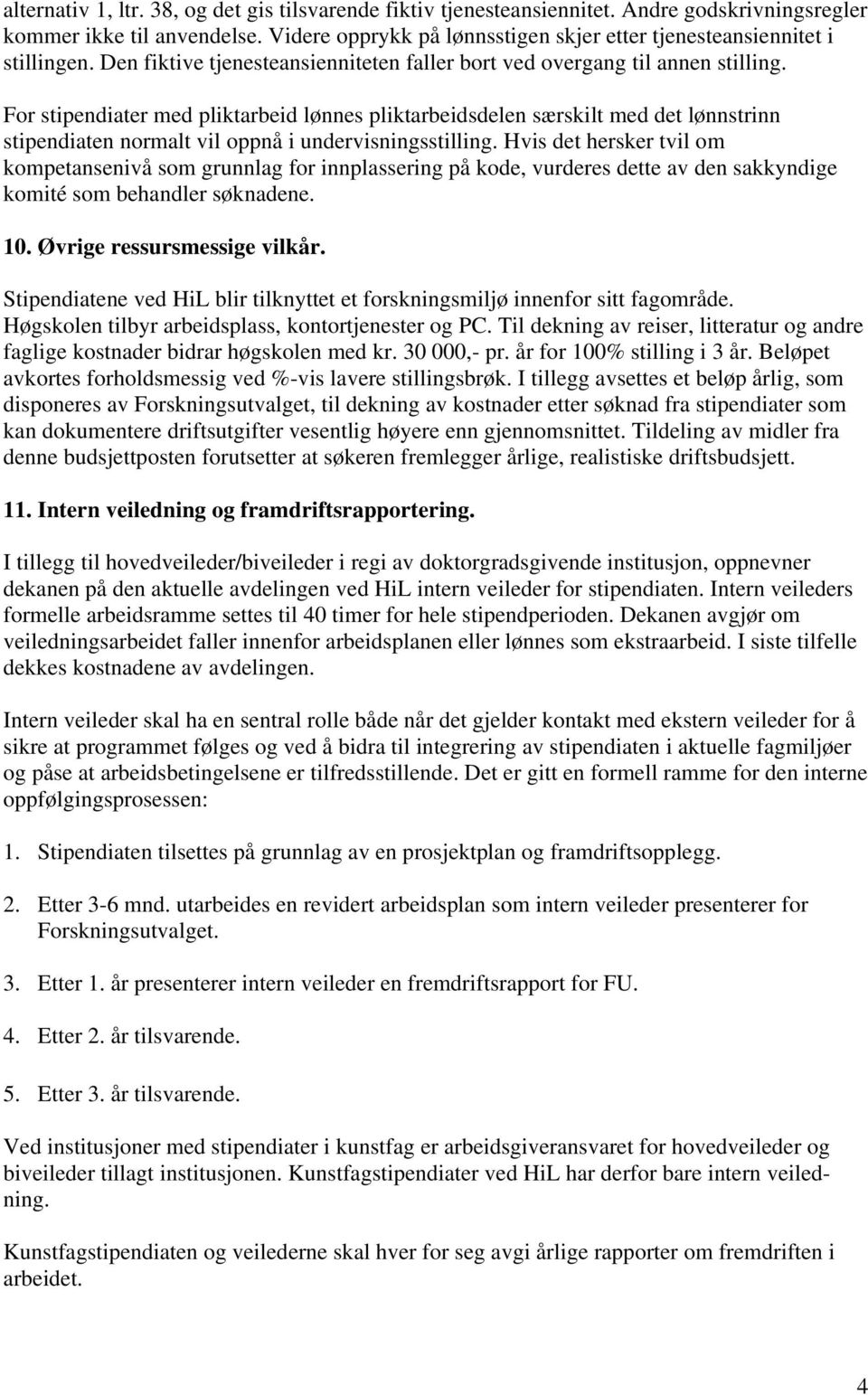 For stipendiater med pliktarbeid lønnes pliktarbeidsdelen særskilt med det lønnstrinn stipendiaten normalt vil oppnå i undervisningsstilling.