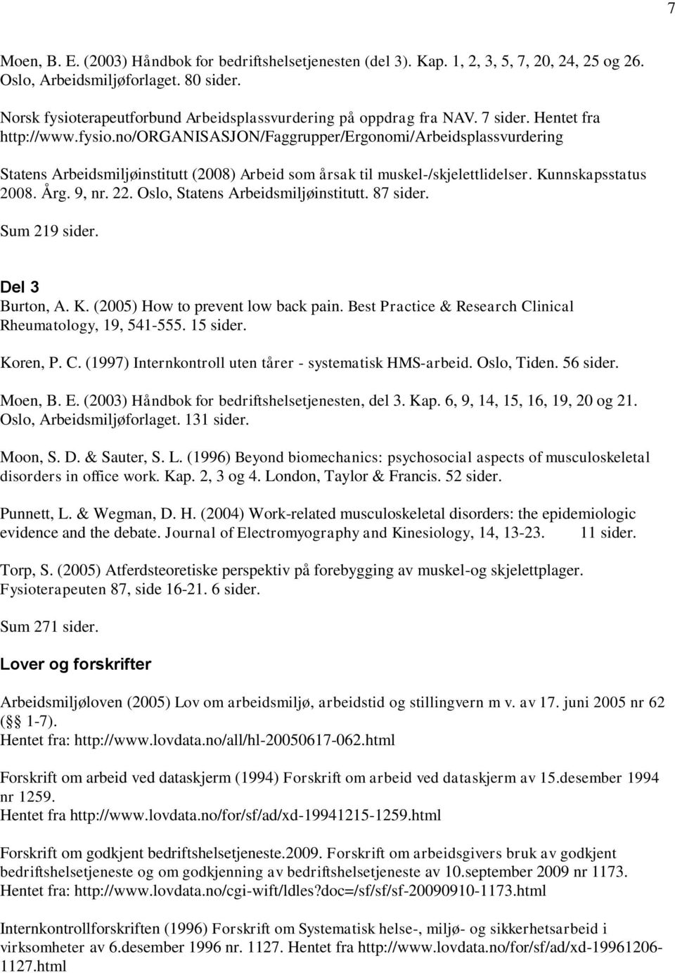 Kunnskapsstatus 2008. Årg. 9, nr. 22. Oslo, Statens Arbeidsmiljøinstitutt. 87 sider. Sum 219 sider. Del 3 Burton, A. K. (2005) How to prevent low back pain.