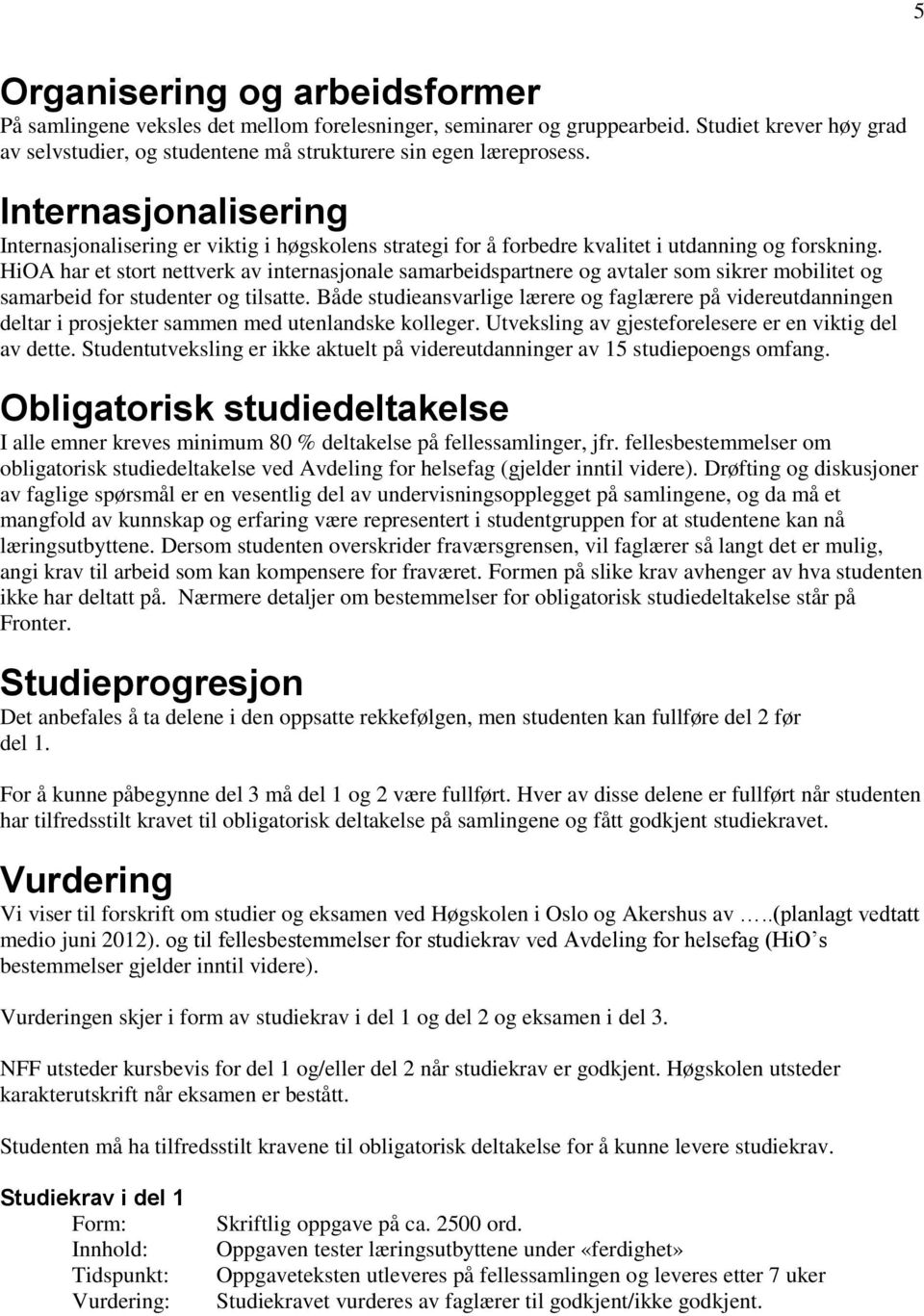 HiOA har et stort nettverk av internasjonale samarbeidspartnere og avtaler som sikrer mobilitet og samarbeid for studenter og tilsatte.