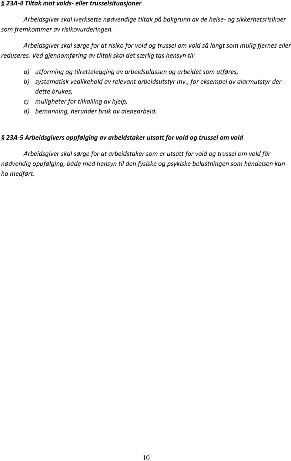 Ved gjennomføring av tiltak skal det særlig tas hensyn til: a) utforming og tilrettelegging av arbeidsplassen og arbeidet som utføres, b) systematisk vedlikehold av relevant arbeidsutstyr mv.