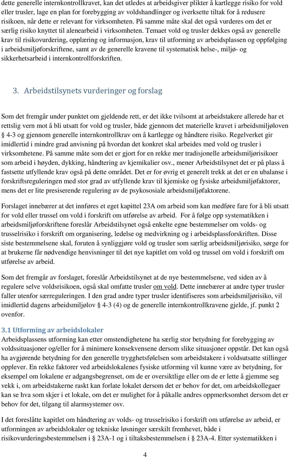 Temaet vold og trusler dekkes også av generelle krav til risikovurdering, opplæring og informasjon, krav til utforming av arbeidsplassen og oppfølging i arbeidsmiljøforskriftene, samt av de generelle