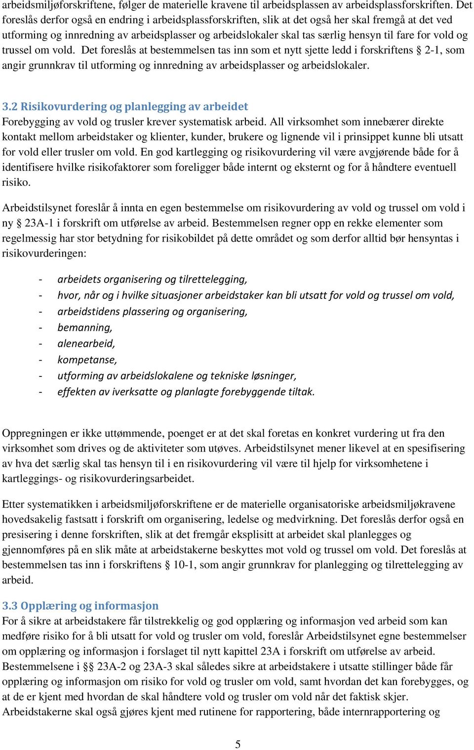 for vold og trussel om vold. Det foreslås at bestemmelsen tas inn som et nytt sjette ledd i forskriftens 2-1, som angir grunnkrav til utforming og innredning av arbeidsplasser og arbeidslokaler. 3.