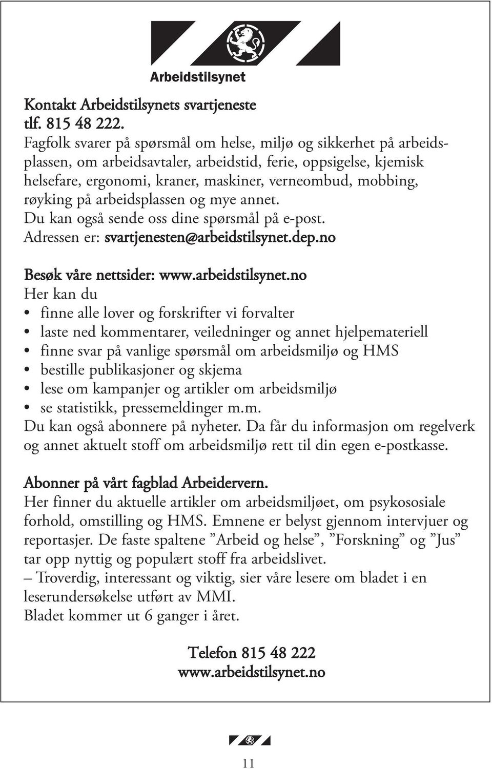 røyking på arbeidsplassen og mye annet. Du kan også sende oss dine spørsmål på e-post. Adressen er: svartjenesten@arbeidstilsynet.