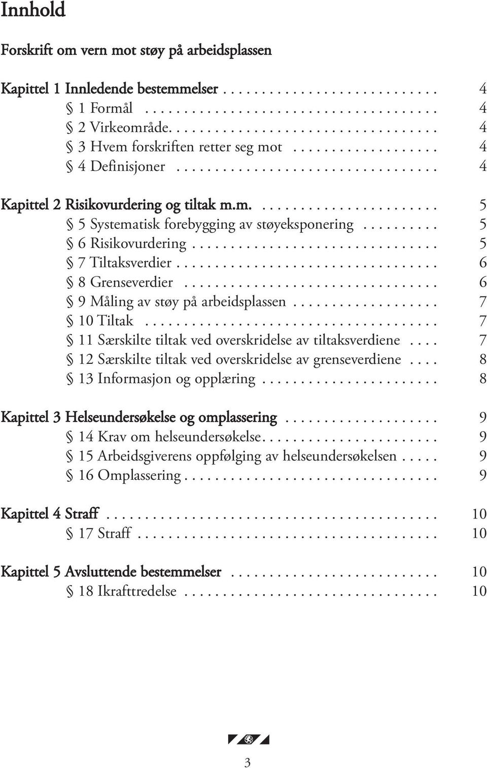 ......... 5 6 Risikovurdering................................ 5 7 Tiltaksverdier.................................. 6 8 Grenseverdier................................. 6 9 Måling av støy på arbeidsplassen.