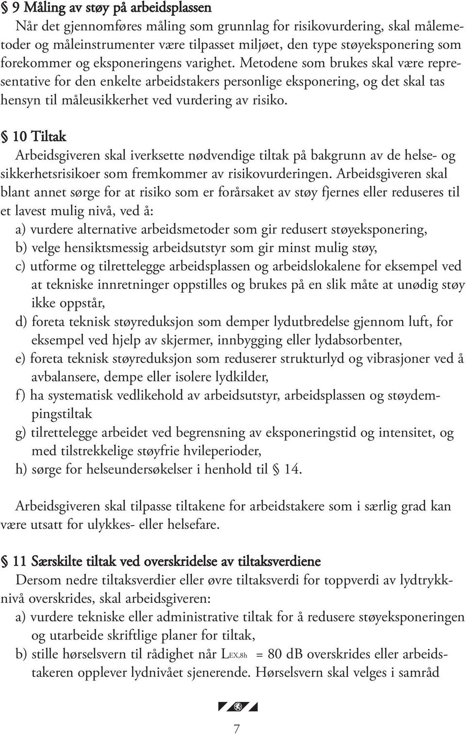 10 Tiltak Arbeidsgiveren skal iverksette nødvendige tiltak på bakgrunn av de helse- og sikkerhetsrisikoer som fremkommer av risikovurderingen.