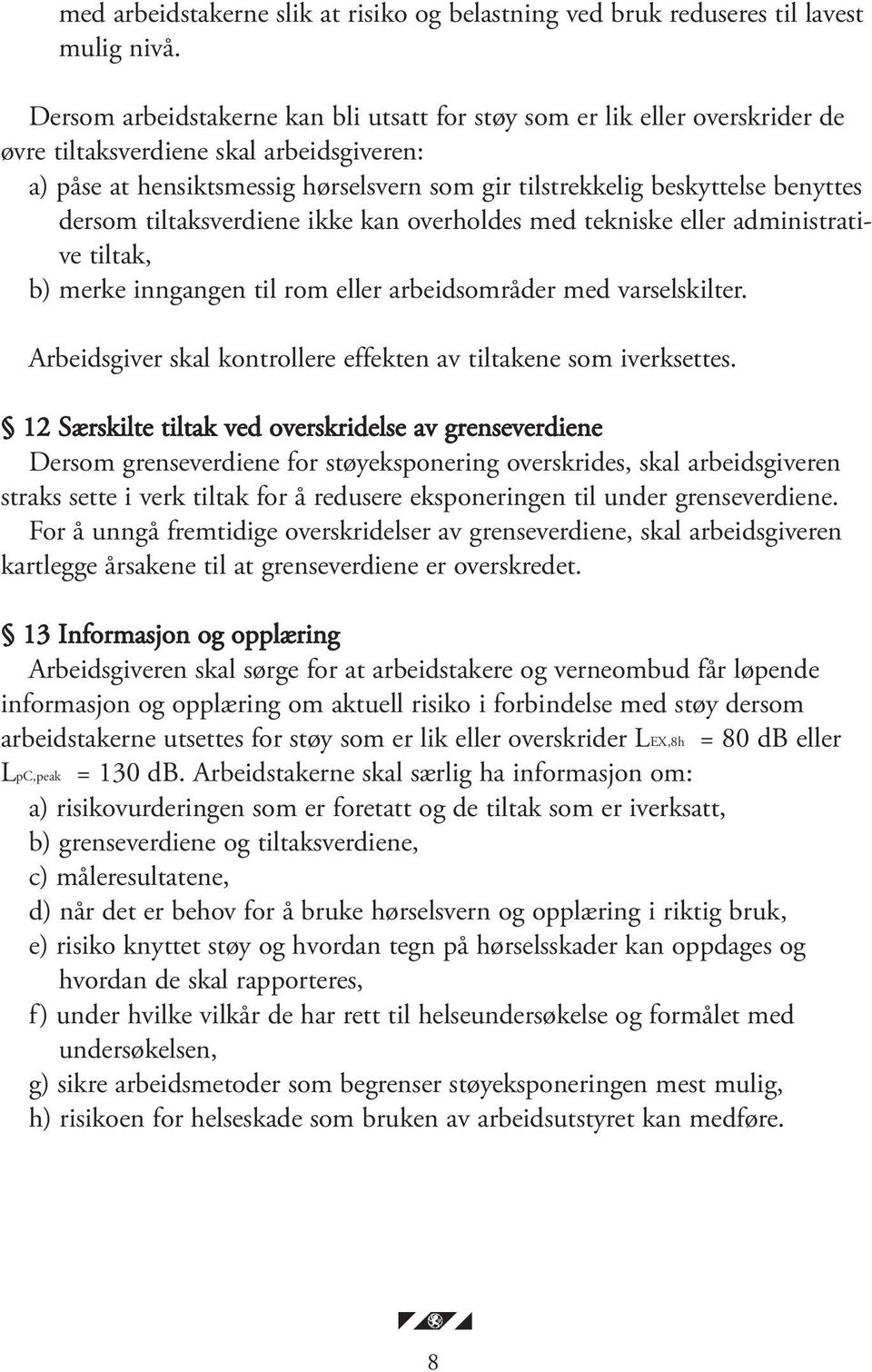 benyttes dersom tiltaksverdiene ikke kan overholdes med tekniske eller administrative tiltak, b) merke inngangen til rom eller arbeidsområder med varselskilter.