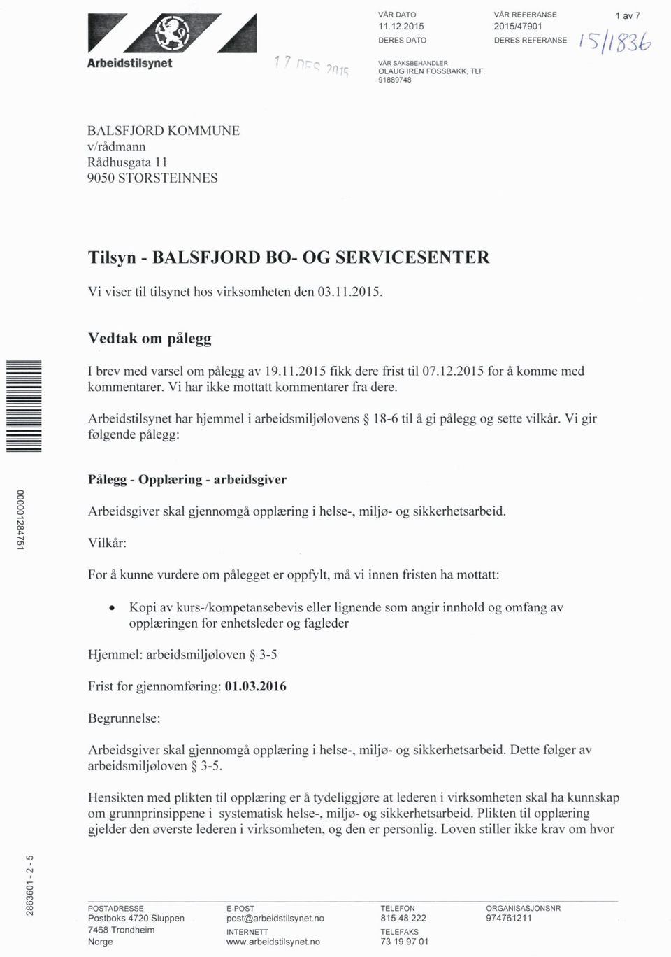 2015 for å komme med kommentarer. Vi har ikke mottatt kommentarer fra dere. Arbeidstilsynet har hjemmel i arbeidsmiljølovens 186 til å gi pålegg og sette vilkår.