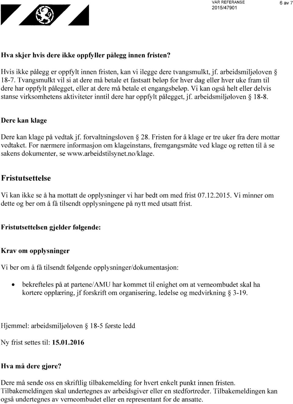 Vi kan også helt eller delvis stanse virksomhetens aktiviteter inntil dere har oppfylt pålegget, jf. arbeidsmiljøloven 188. Dere kan klage Dere kan klage på vedtak jf. forvaltningsloven 28.