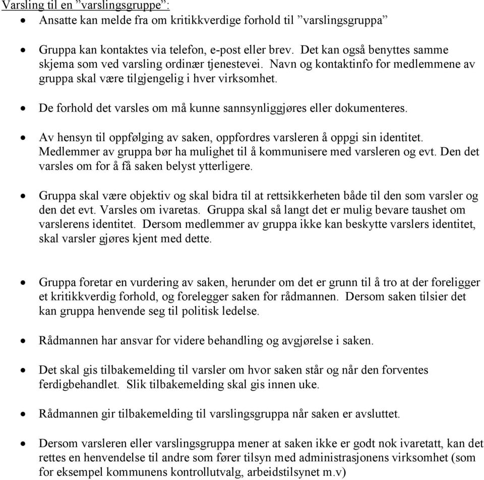 De forhold det varsles om må kunne sannsynliggjøres eller dokumenteres. Av hensyn til oppfølging av saken, oppfordres varsleren å oppgi sin identitet.