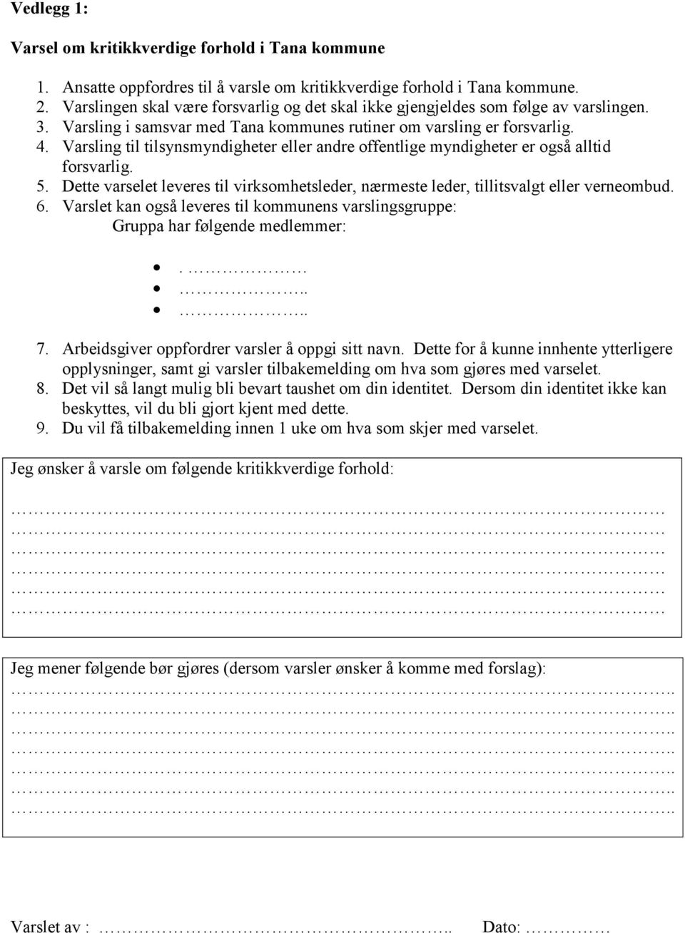 Varsling til tilsynsmyndigheter eller andre offentlige myndigheter er også alltid forsvarlig. 5. Dette varselet leveres til virksomhetsleder, nærmeste leder, tillitsvalgt eller verneombud. 6.