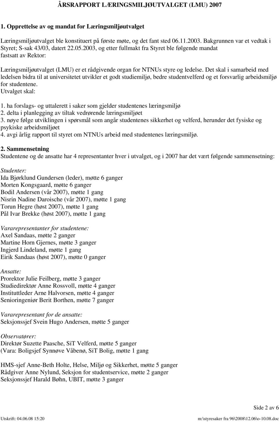 2003, og etter fullmakt fra Styret ble følgende mandat fastsatt av Rektor: Læringsmiljøutvalget (LMU) er et rådgivende organ for NTNUs styre og ledelse.