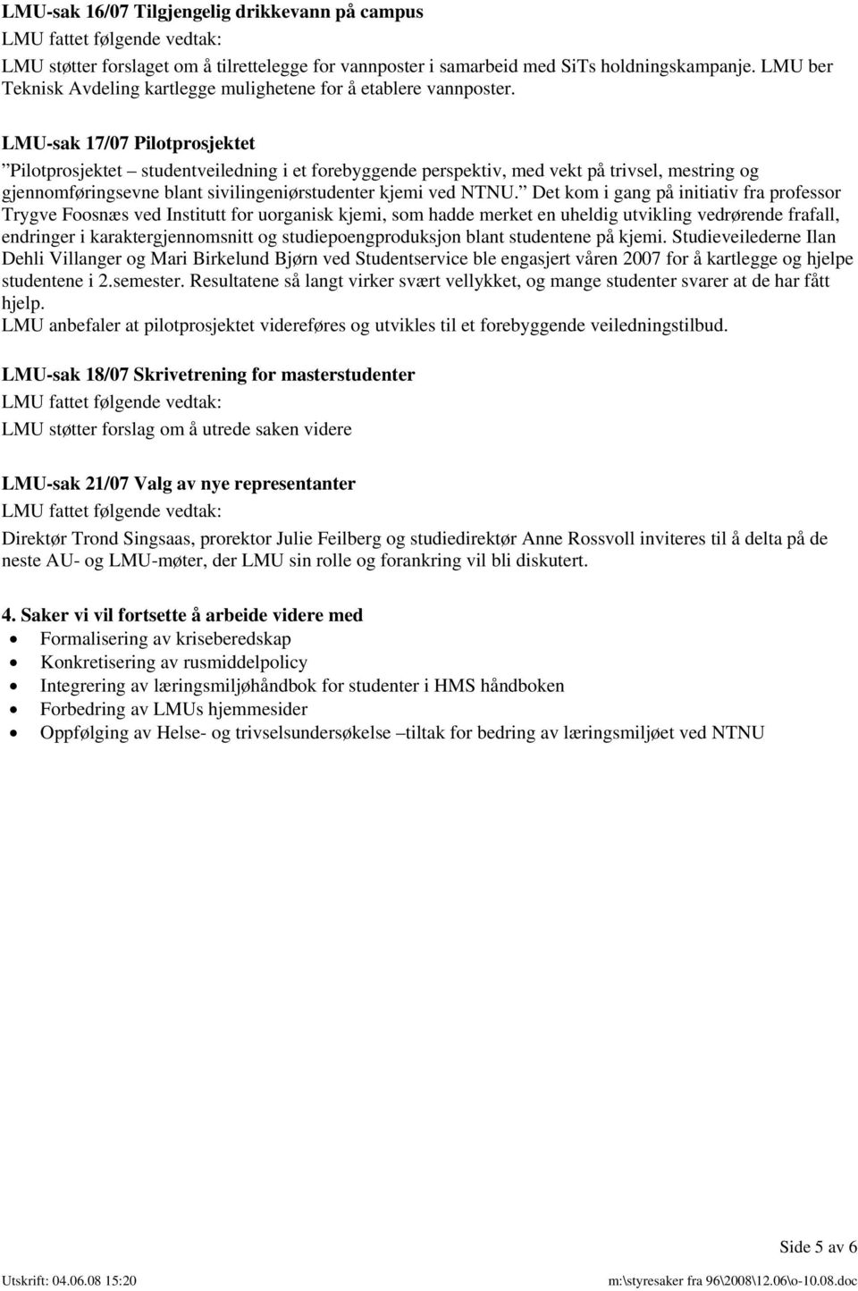 LMU-sak 17/07 Pilotprosjektet Pilotprosjektet studentveiledning i et forebyggende perspektiv, med vekt på trivsel, mestring og gjennomføringsevne blant sivilingeniørstudenter kjemi ved NTNU.