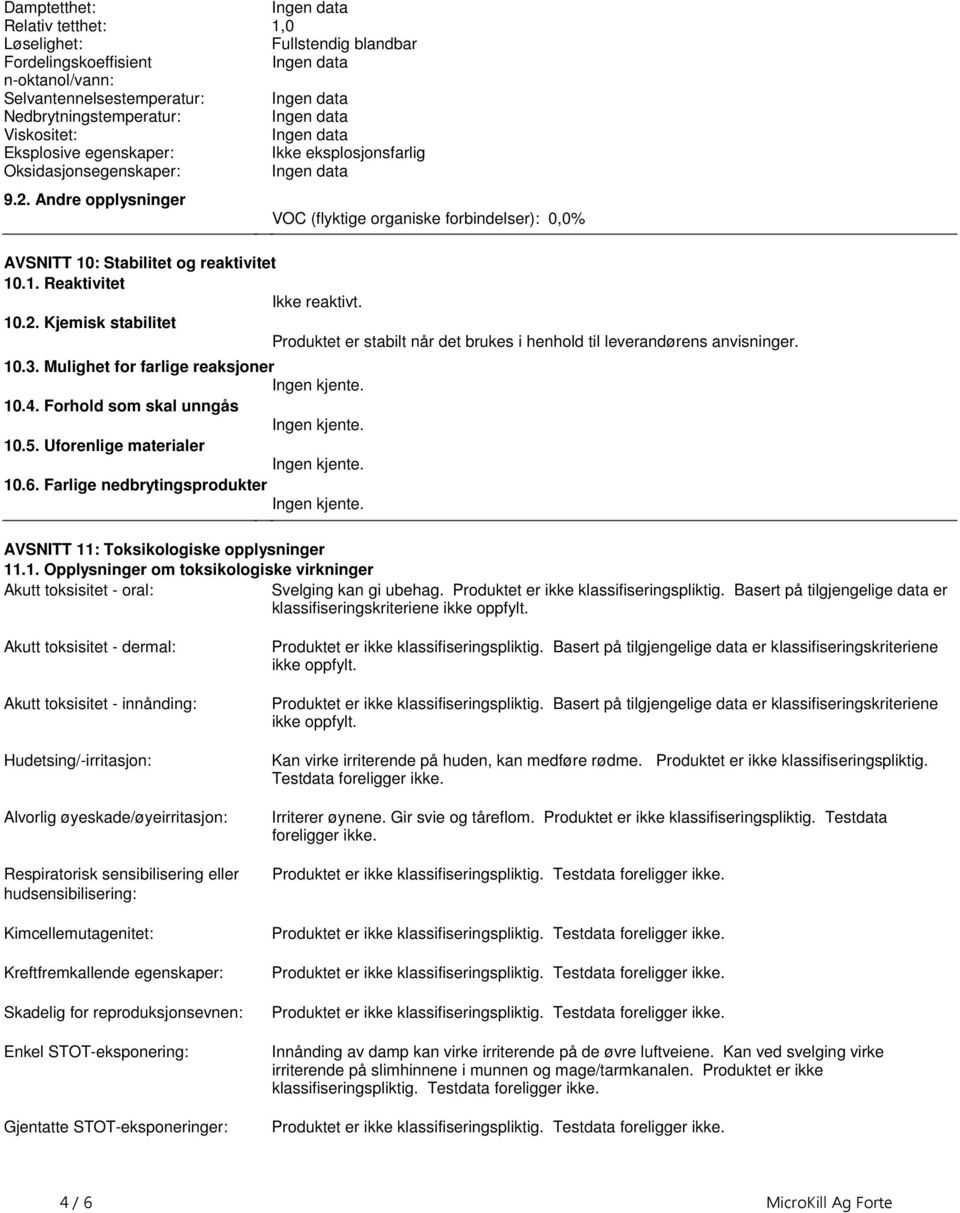 Produktet er stabilt når det brukes i henhold til leverandørens anvisninger 103 Mulighet for farlige reaksjoner Ingen kjente 104 Forhold som skal unngås Ingen kjente 105 Uforenlige materialer Ingen