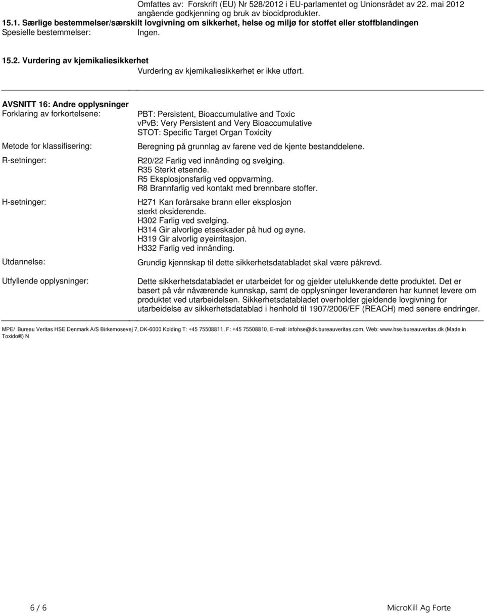 av forkortelsene: Metode for klassifisering: R-setninger: H-setninger: Utdannelse: Utfyllende opplysninger: PBT: Persistent, Bioaccumulative and Toxic vpvb: Very Persistent and Very Bioaccumulative