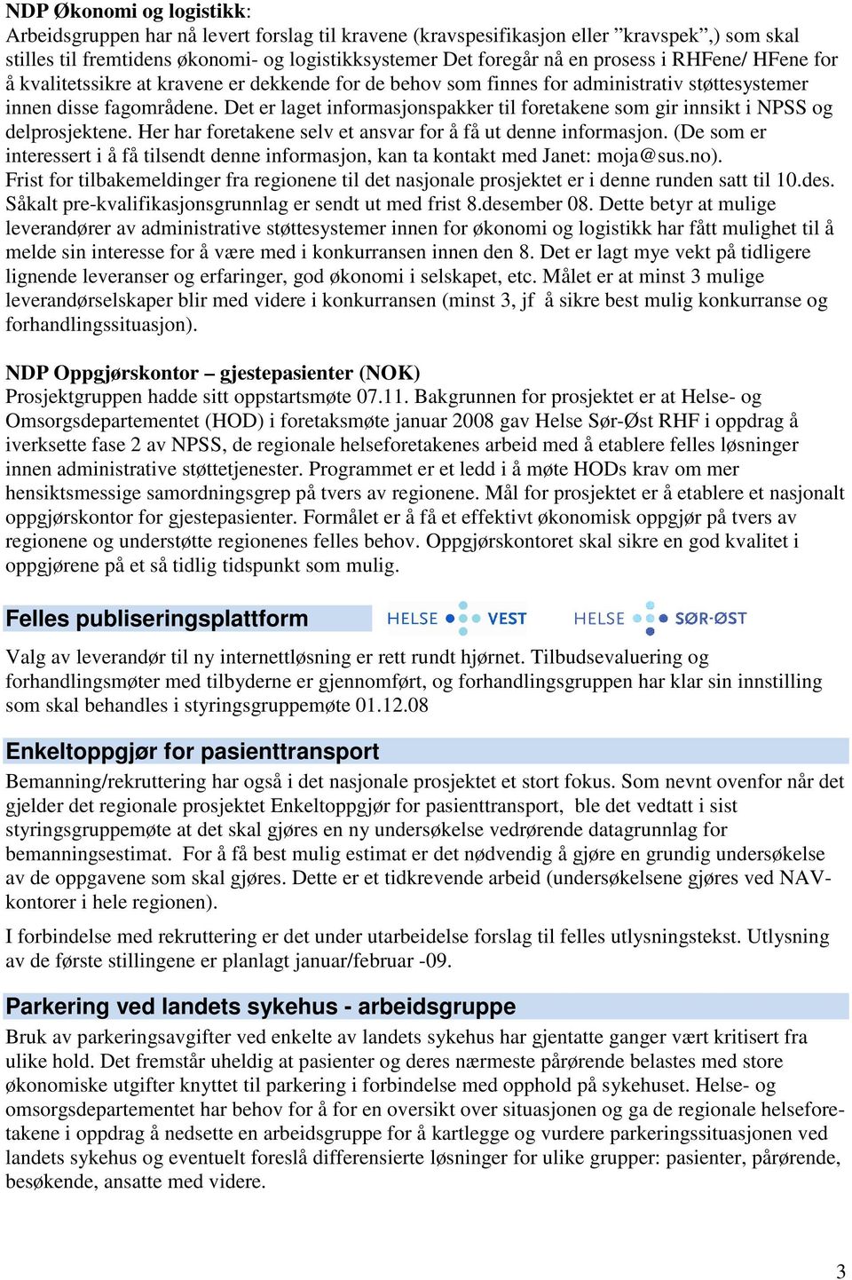 Det er laget informasjonspakker til foretakene som gir innsikt i NPSS og delprosjektene. Her har foretakene selv et ansvar for å få ut denne informasjon.