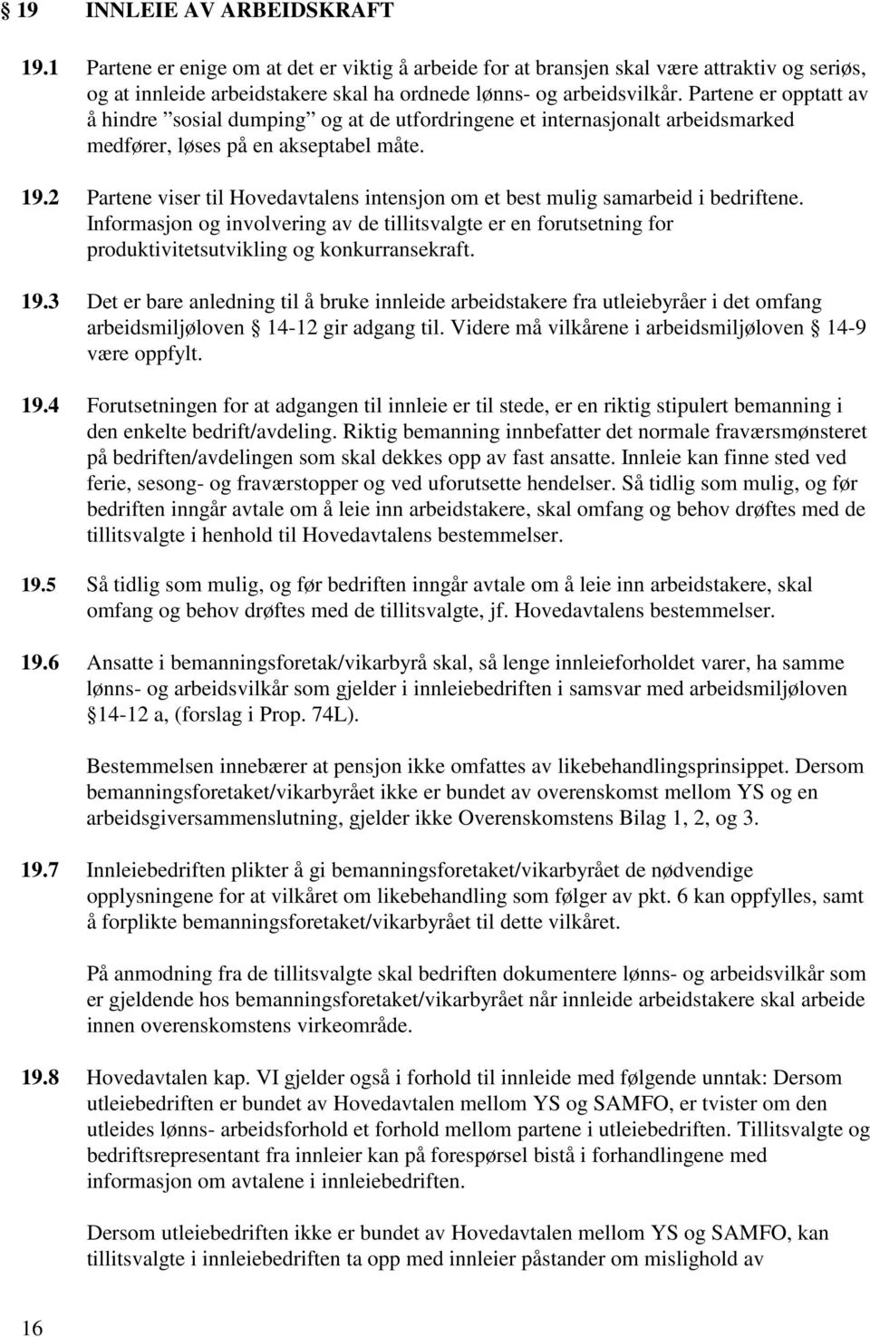 2 Partene viser til Hovedavtalens intensjon om et best mulig samarbeid i bedriftene. Informasjon og involvering av de tillitsvalgte er en forutsetning for produktivitetsutvikling og konkurransekraft.