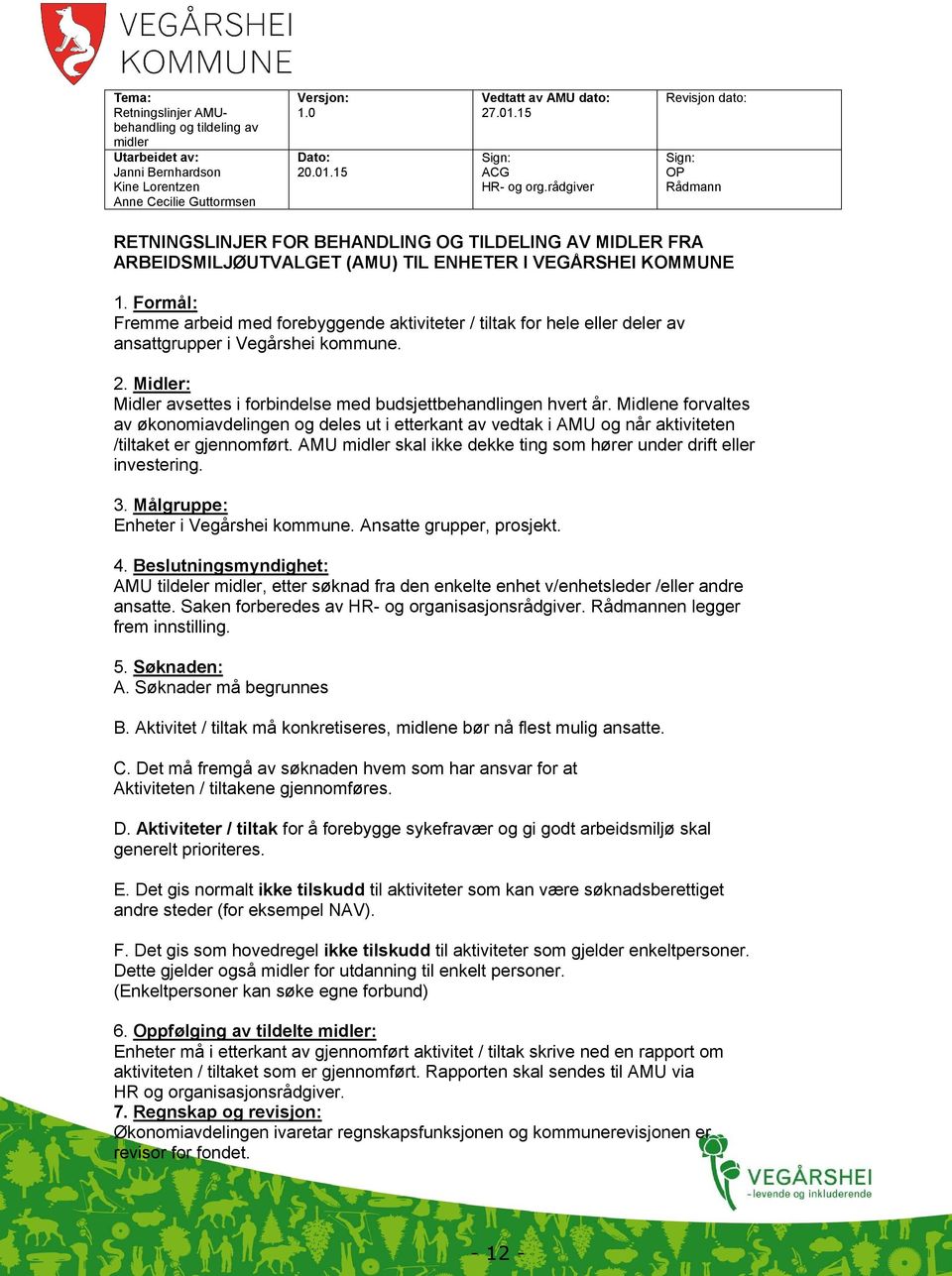 Formål: Fremme arbeid med forebyggende aktiviteter / tiltak for hele eller deler av ansattgrupper i Vegårshei kommune. 2. Midler: Midler avsettes i forbindelse med budsjettbehandlingen hvert år.