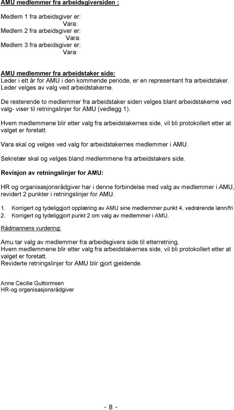 De resterende to medlemmer fra arbeidstaker siden velges blant arbeidstakerne ved valg- viser til retningslinjer for AMU (vedlegg 1).